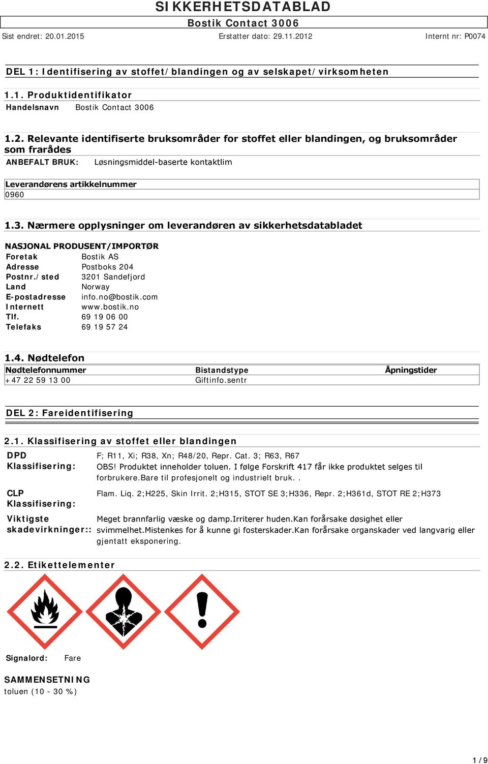 Nærmere opplysninger om leverandøren av sikkerhetsdatabladet NASJONAL PRODUSENT/IMPORTØR Foretak Bostik AS Adresse Postboks 204 Postnr./sted 3201 Sandefjord Land Norway E-postadresse info.no@bostik.