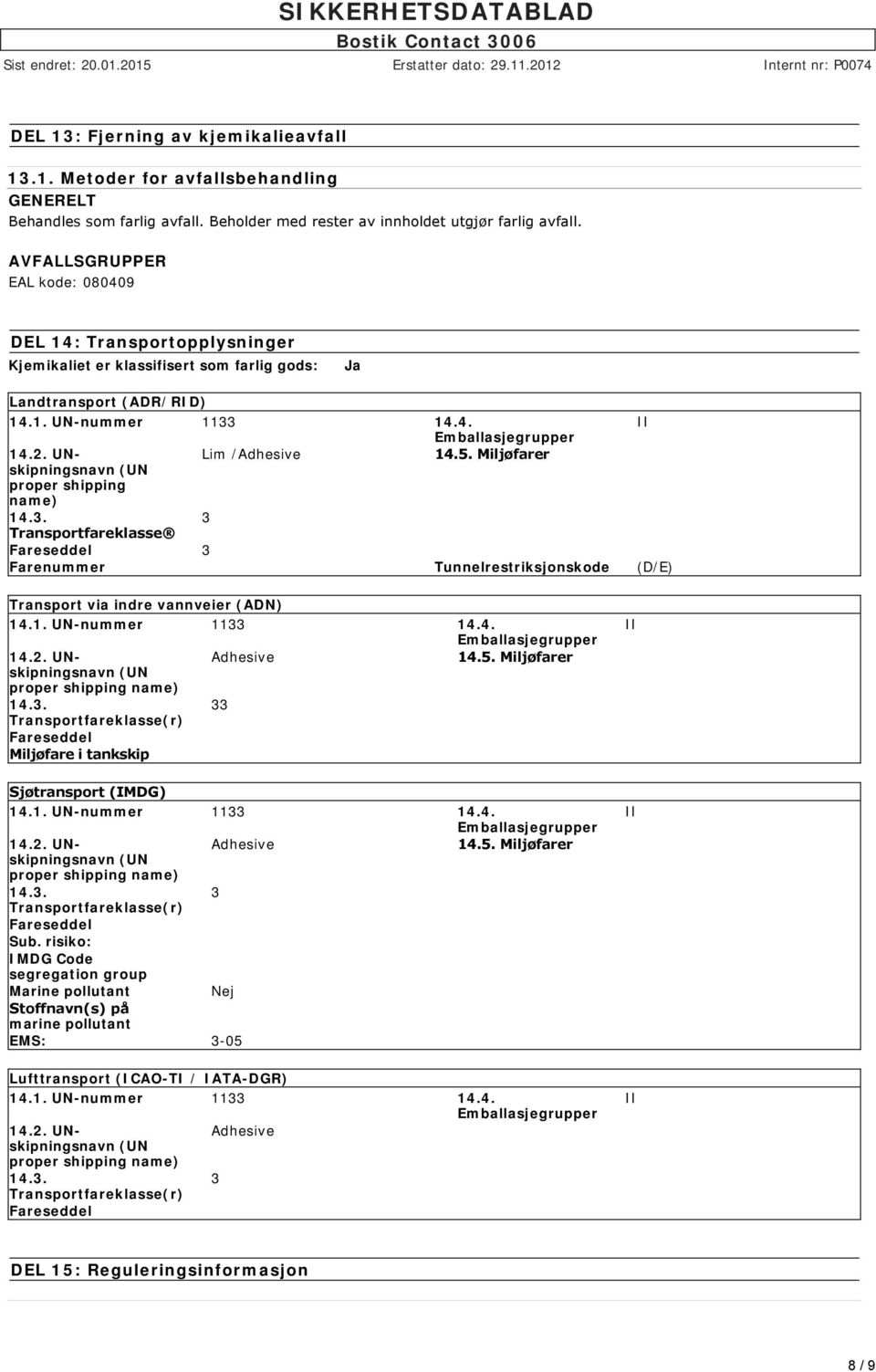 UNskipningsnavn Lim /Adhesive 14.5. Miljøfarer (UN proper shipping name) 14.3. 3 Transportfareklasse Fareseddel 3 Farenummer Tunnelrestriksjonskode (D/E) Transport via indre vannveier (ADN) 14.1. UN-nummer 1133 14.