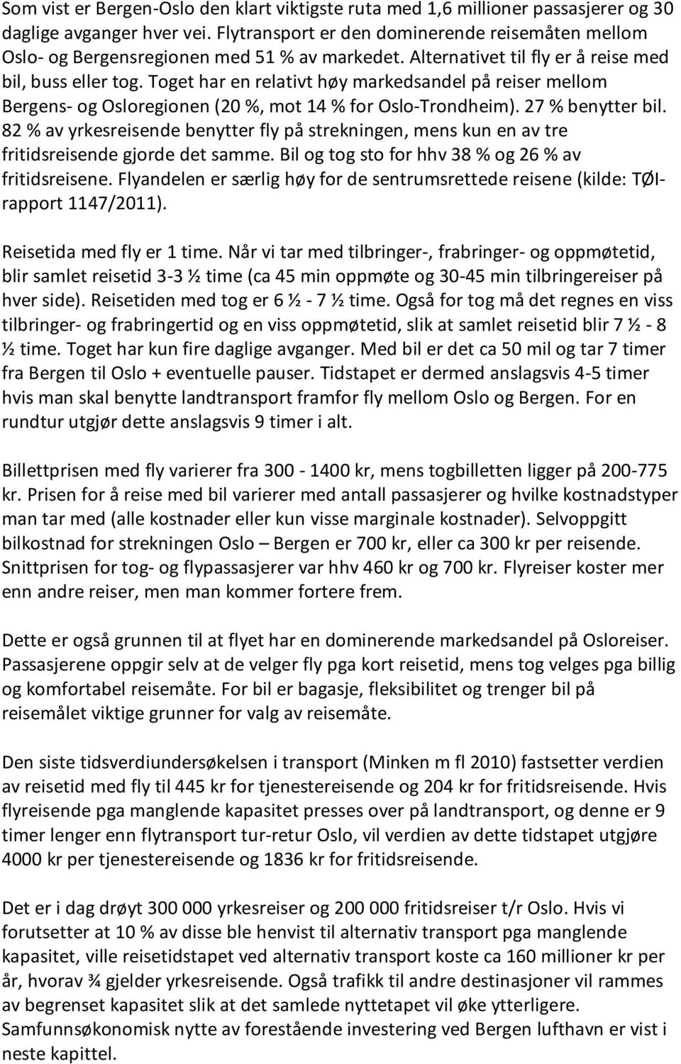 Toget har en relativt høy markedsandel på reiser mellom Bergens- og Osloregionen (20 %, mot 14 % for Oslo-Trondheim). 27 % benytter bil.