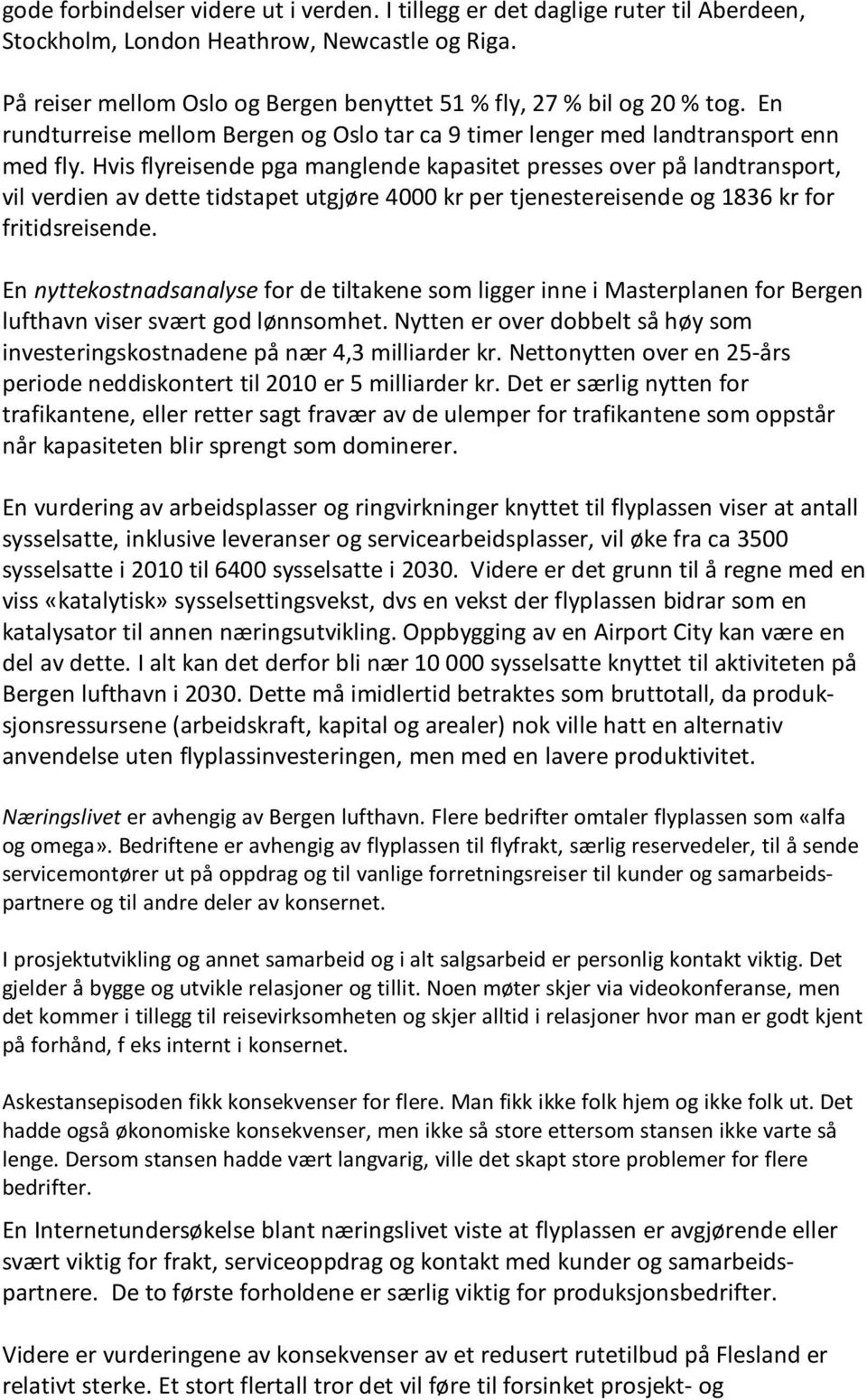 Hvis flyreisende pga manglende kapasitet presses over på landtransport, vil verdien av dette tidstapet utgjøre 4000 kr per tjenestereisende og 1836 kr for fritidsreisende.