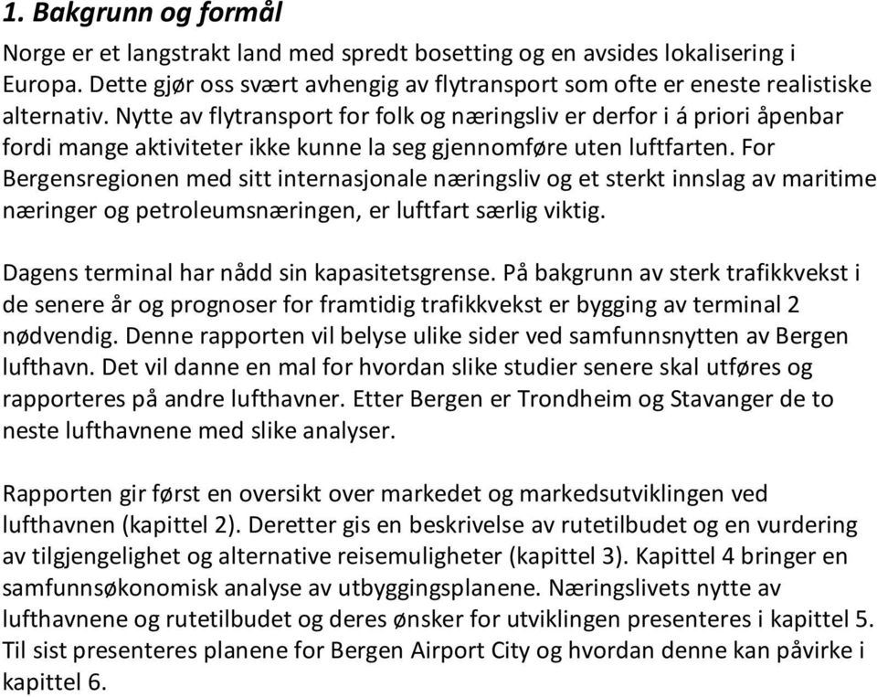 For Bergensregionen med sitt internasjonale næringsliv og et sterkt innslag av maritime næringer og petroleumsnæringen, er luftfart særlig viktig. Dagens terminal har nådd sin kapasitetsgrense.