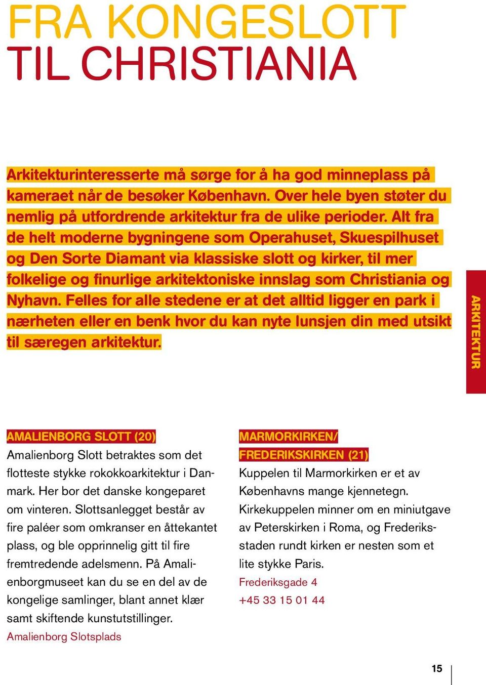 Alt fra de helt moderne bygningene som Operahuset, Skuespilhuset og Den Sorte Diamant via klassiske slott og kirker, til mer folkelige og finurlige arkitektoniske innslag som Christiania og Nyhavn.