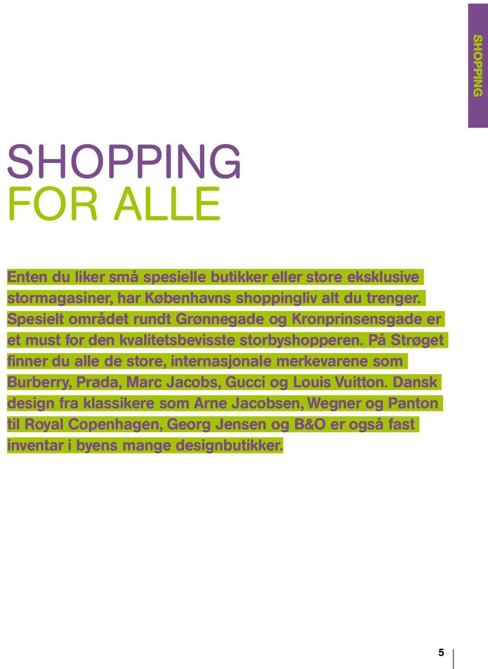 På Strøget finner du alle de store, internasjonale merkevarene som Burberry, Prada, Marc Jacobs, Gucci og Louis Vuitton.