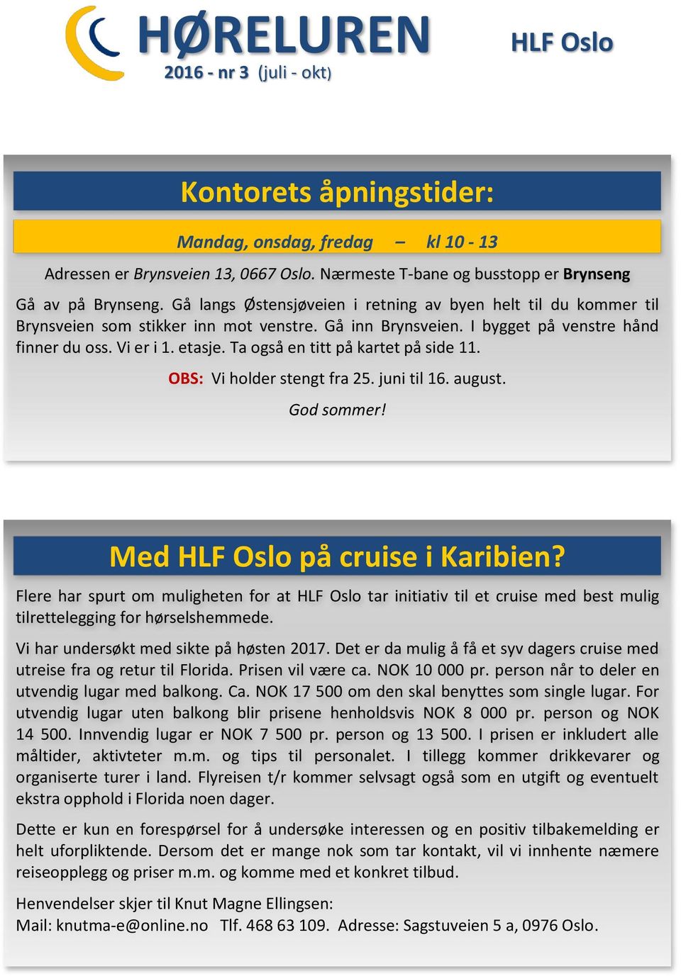 I bygget på venstre hånd finner du oss. Vi er i 1. etasje. Ta også en titt på kartet på side 11. OBS: Vi holder stengt fra 25. juni til 16. august. God sommer! Med HLF Oslo på cruise i Karibien?