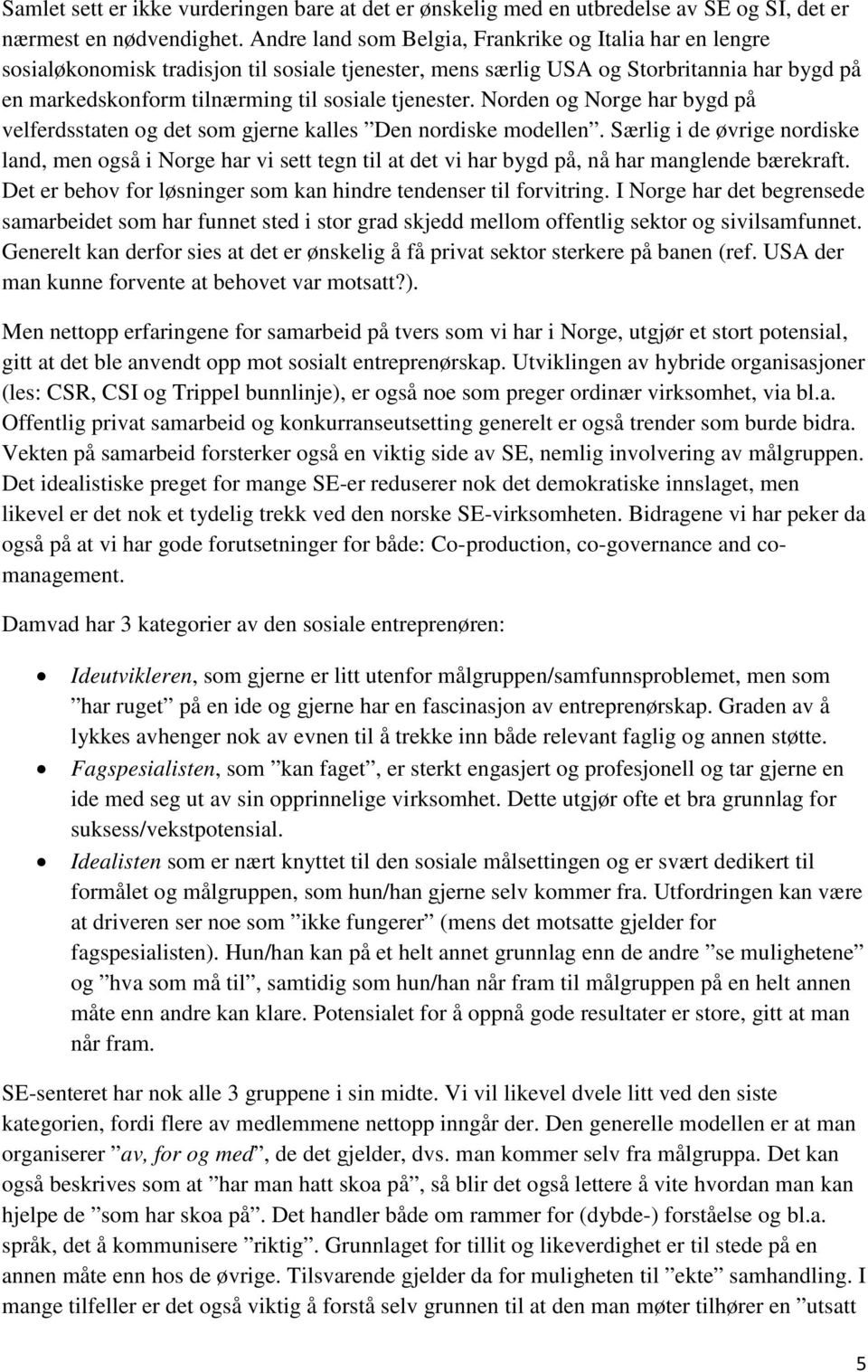 tjenester. Norden og Norge har bygd på velferdsstaten og det som gjerne kalles Den nordiske modellen.