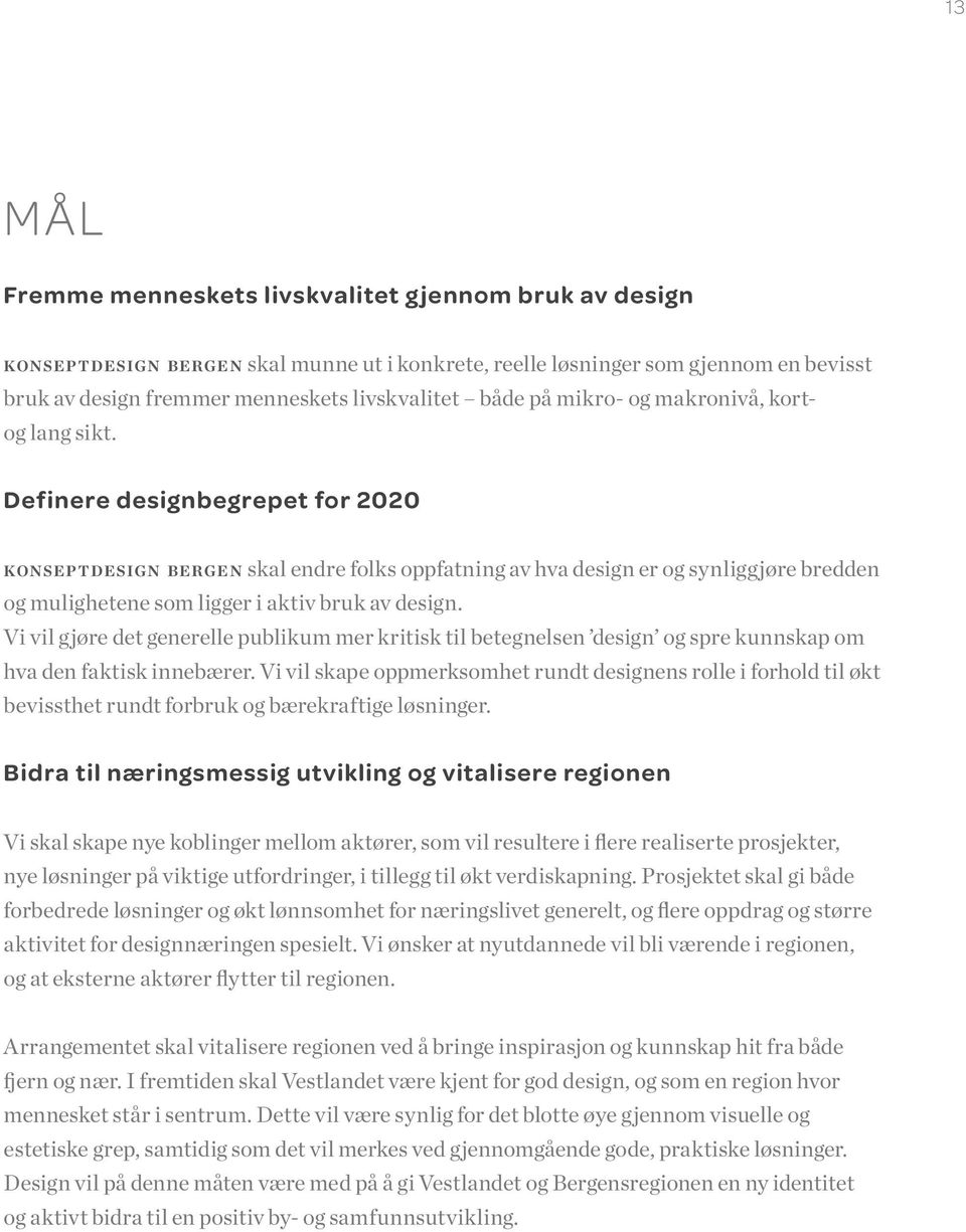 Definere designbegrepet for 2020 k o n s e p t d e s i g n b e r g e n skal endre folks oppfatning av hva design er og synliggjøre bredden og mulighetene som ligger i aktiv bruk av design.