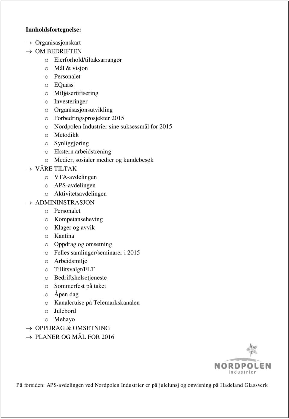 APS-avdelingen o Aktivitetsavdelingen ADMININSTRASJON o Personalet o Kompetanseheving o Klager og avvik o Kantina o Oppdrag og omsetning o Felles samlinger/seminarer i 2015 o Arbeidsmiljø o