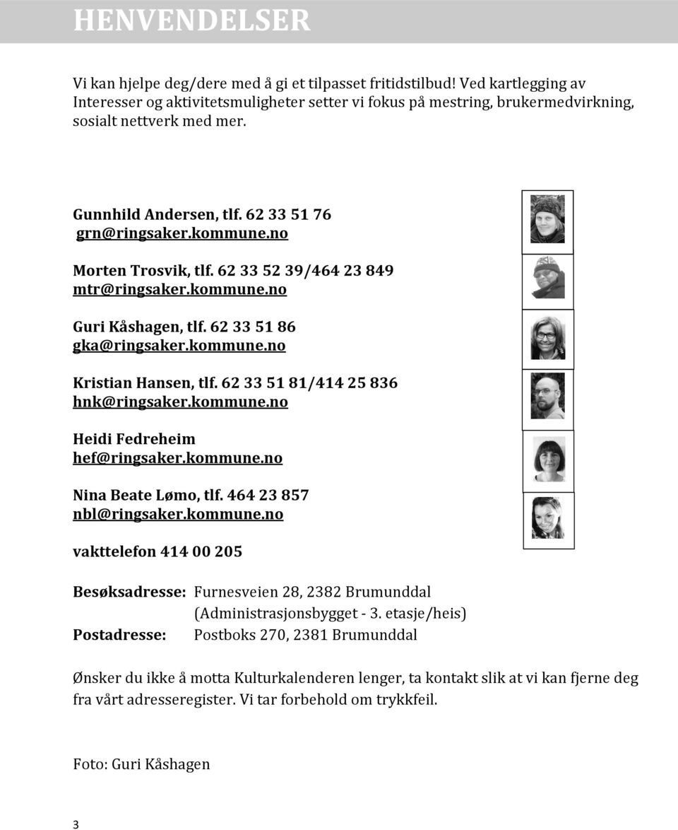 62 33 51 81/414 25 836 hnk@ringsaker.kommune.no Heidi Fedreheim hef@ringsaker.kommune.no Nina Beate Lømo, tlf. 464 23 857 nbl@ringsaker.kommune.no vakttelefon 414 00 205 Besøksadresse: Furnesveien 28, 2382 Brumunddal (Administrasjonsbygget - 3.