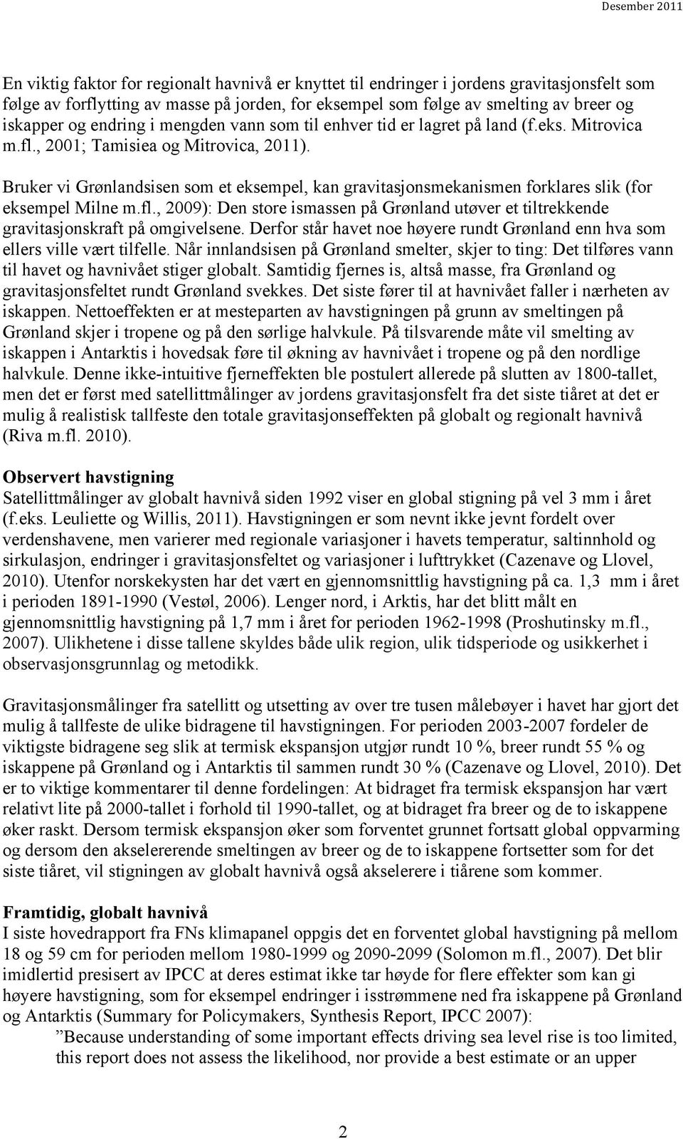 Bruker vi Grønlandsisen som et eksempel, kan gravitasjonsmekanismen forklares slik (for eksempel Milne m.fl.