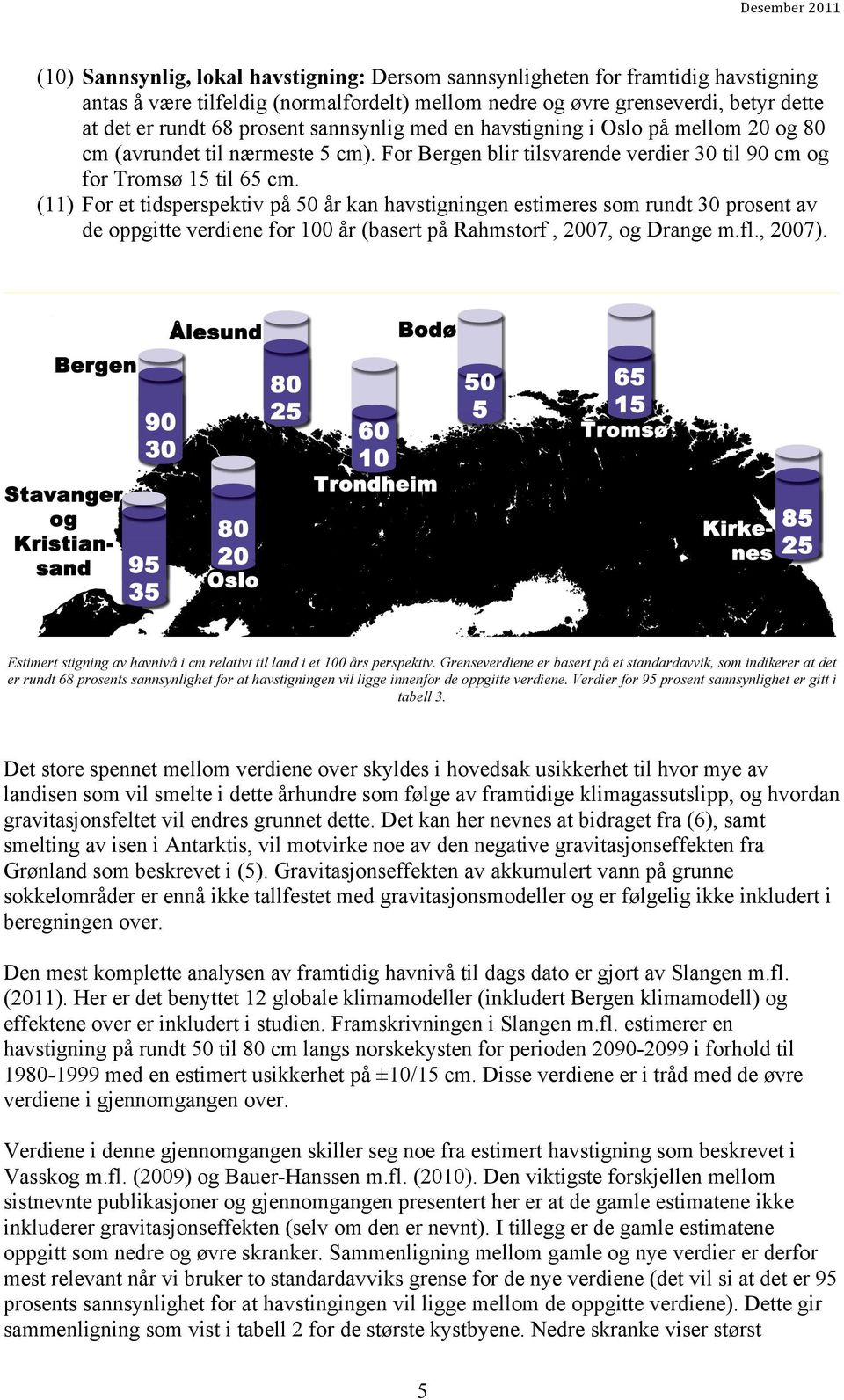 (11) For et tidsperspektiv på 50 år kan havstigningen estimeres som rundt 30 prosent av de oppgitte verdiene for 100 år (basert på Rahmstorf, 2007, og Drange m.fl., 2007).