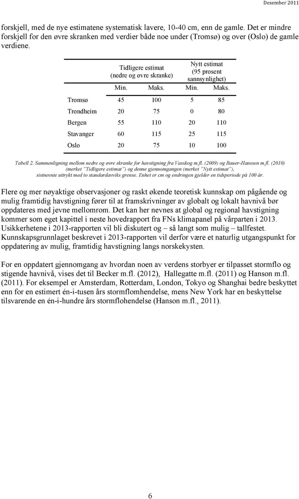 Min. Maks. Tromsø 45 100 5 85 Trondheim 20 75 0 80 Bergen 55 110 20 110 Stavanger 60 115 25 115 Oslo 20 75 10 100 Tabell 2. Sammenligning mellom nedre og øvre skranke for havstigning fra Vasskog m.fl.