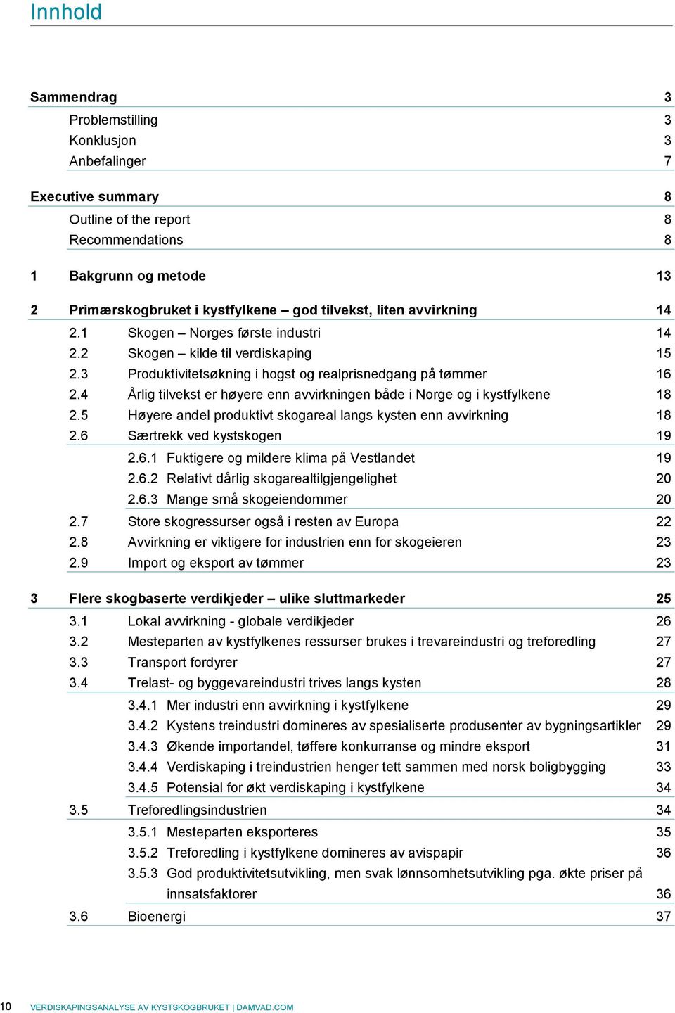 4 Årlig tilvekst er høyere enn avvirkningen både i Norge og i kystfylkene 18 2.5 Høyere andel produktivt skogareal langs kysten enn avvirkning 18 2.6 Særtrekk ved kystskogen 19 2.6.1 Fuktigere og mildere klima på Vestlandet 19 2.