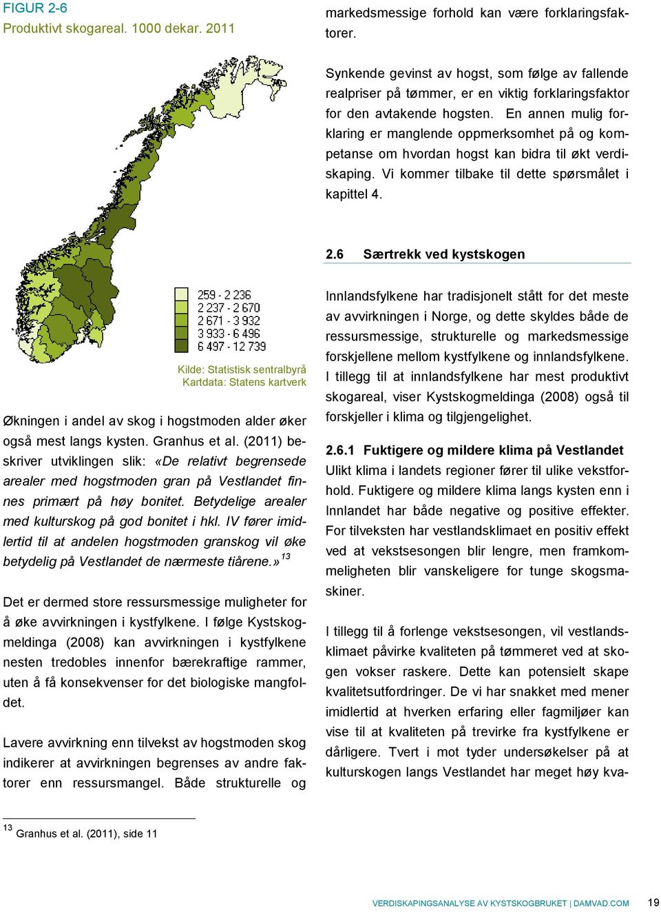 En annen mulig forklaring er manglende oppmerksomhet på og kompetanse om hvordan hogst kan bidra til økt verdiskaping. Vi kommer tilbake til dette spørsmålet i kapittel 4. 2.