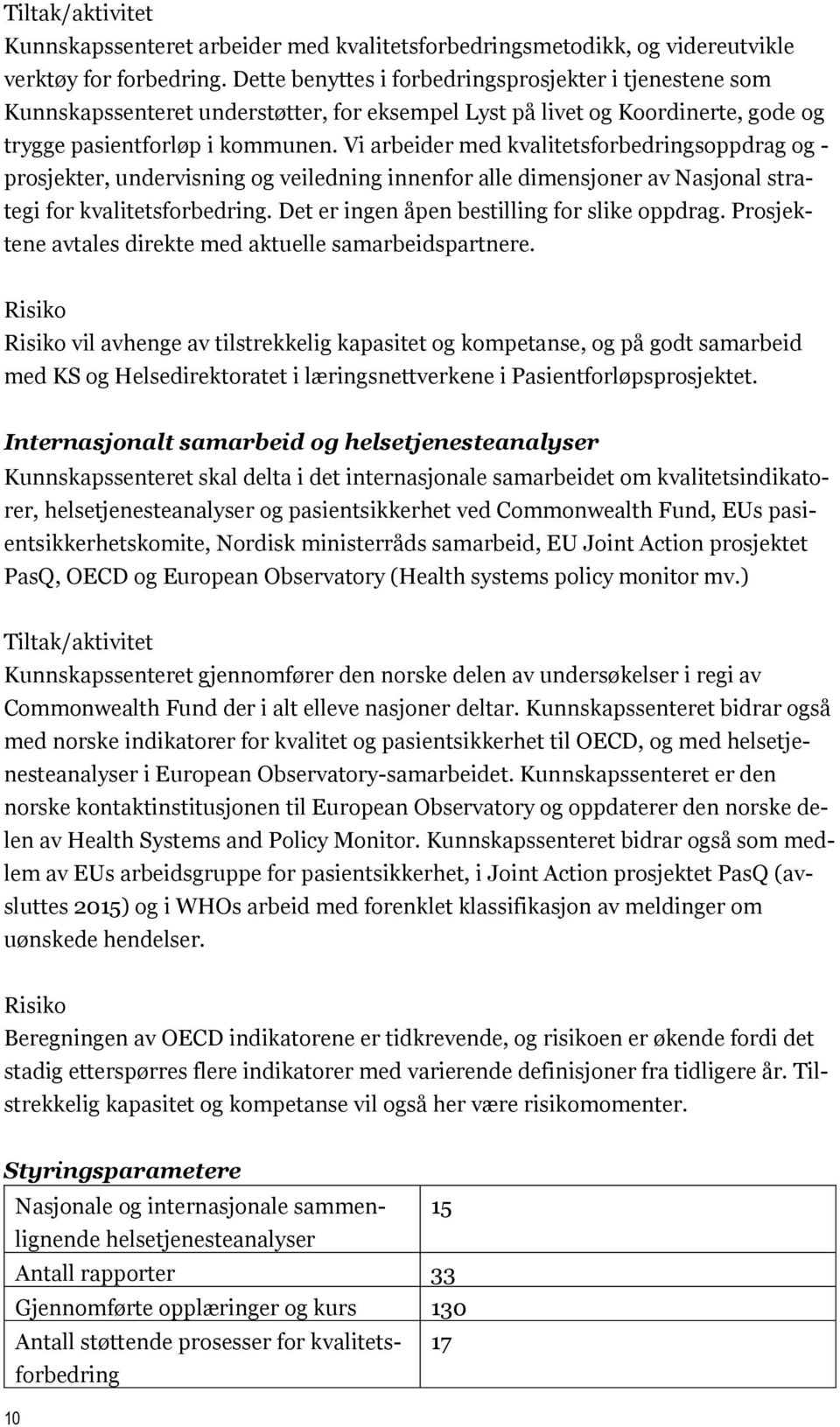 Vi arbeider med kvalitetsforbedringsoppdrag og - prosjekter, undervisning og veiledning innenfor alle dimensjoner av Nasjonal strategi for kvalitetsforbedring.