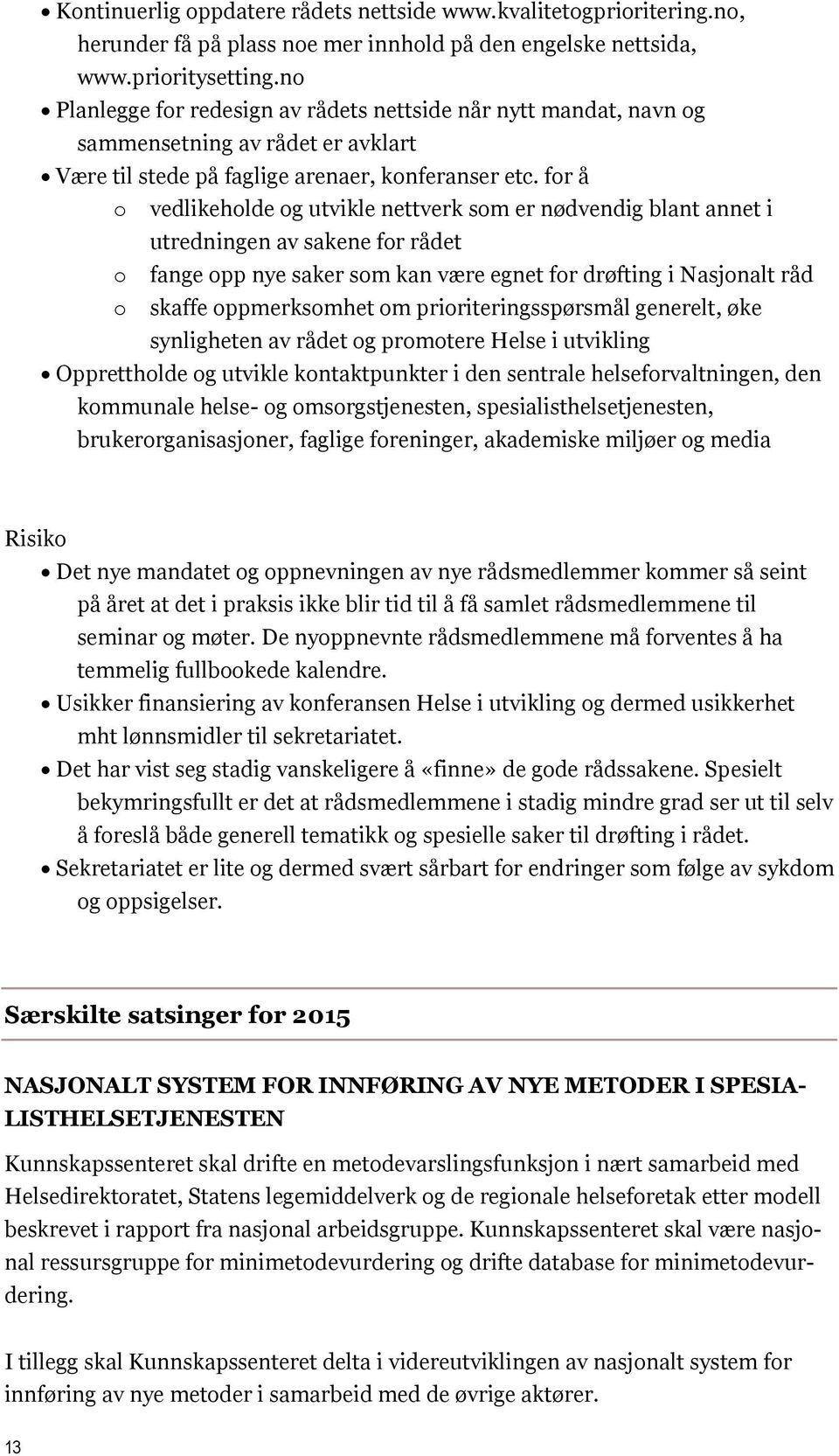 for å o vedlikeholde og utvikle nettverk som er nødvendig blant annet i utredningen av sakene for rådet o fange opp nye saker som kan være egnet for drøfting i Nasjonalt råd o skaffe oppmerksomhet om