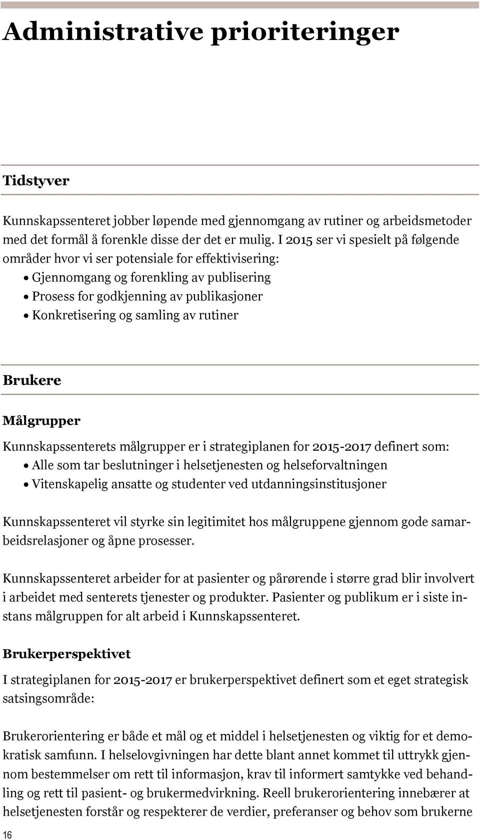 rutiner Brukere Målgrupper Kunnskapssenterets målgrupper er i strategiplanen for 2015-2017 definert som: Alle som tar beslutninger i helsetjenesten og helseforvaltningen Vitenskapelig ansatte og