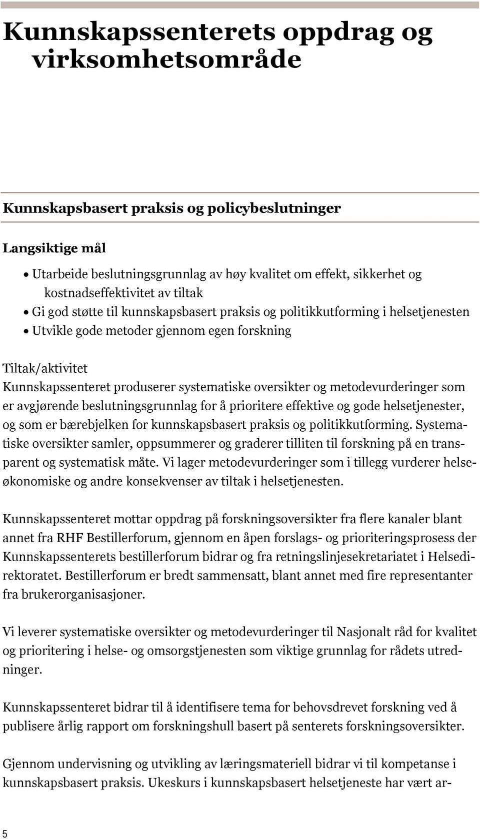 produserer systematiske oversikter og metodevurderinger som er avgjørende beslutningsgrunnlag for å prioritere effektive og gode helsetjenester, og som er bærebjelken for kunnskapsbasert praksis og