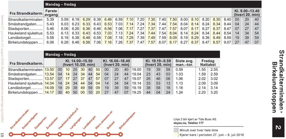 47 07 27 47 Haukeland sjukehus 5.53 6.13 6.33 6.43 6.53 7.03 7.13 7.24 7.34 7.44 7.54 8.04 8.14 8.24 8.34 8.44 8.54 14 34 54 Landåstorget... 5.58 6.18 6.38 6.48 6.58 7.08 7.18 7.29 7.39 7.49 7.59 8.