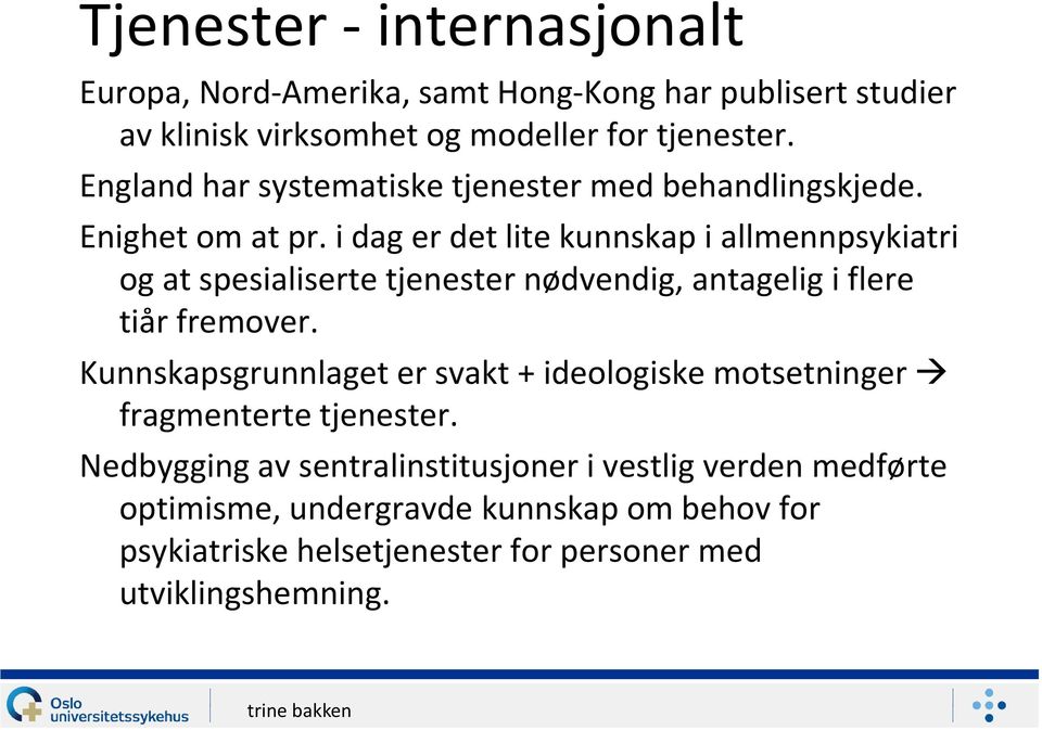 i dag er det lite kunnskap i allmennpsykiatri og at spesialiserte tjenester nødvendig, antagelig i flere tiår fremover.