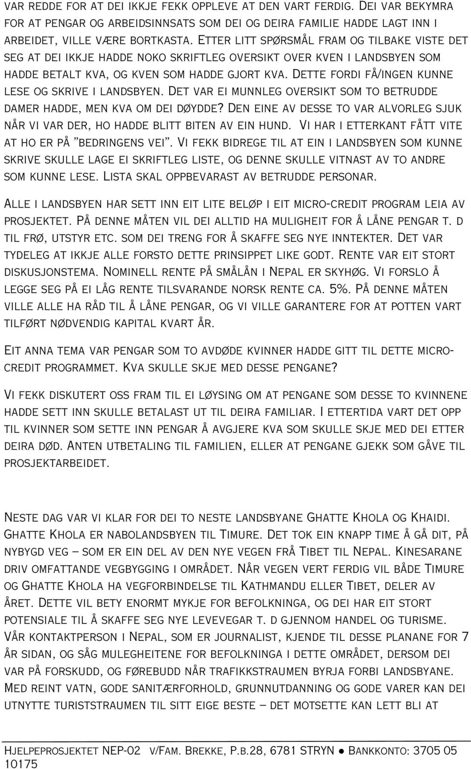 Dette fordi få/ingen kunne lese og skrive i landsbyen. Det var ei munnleg oversikt som to betrudde damer hadde, men kva om dei døydde?