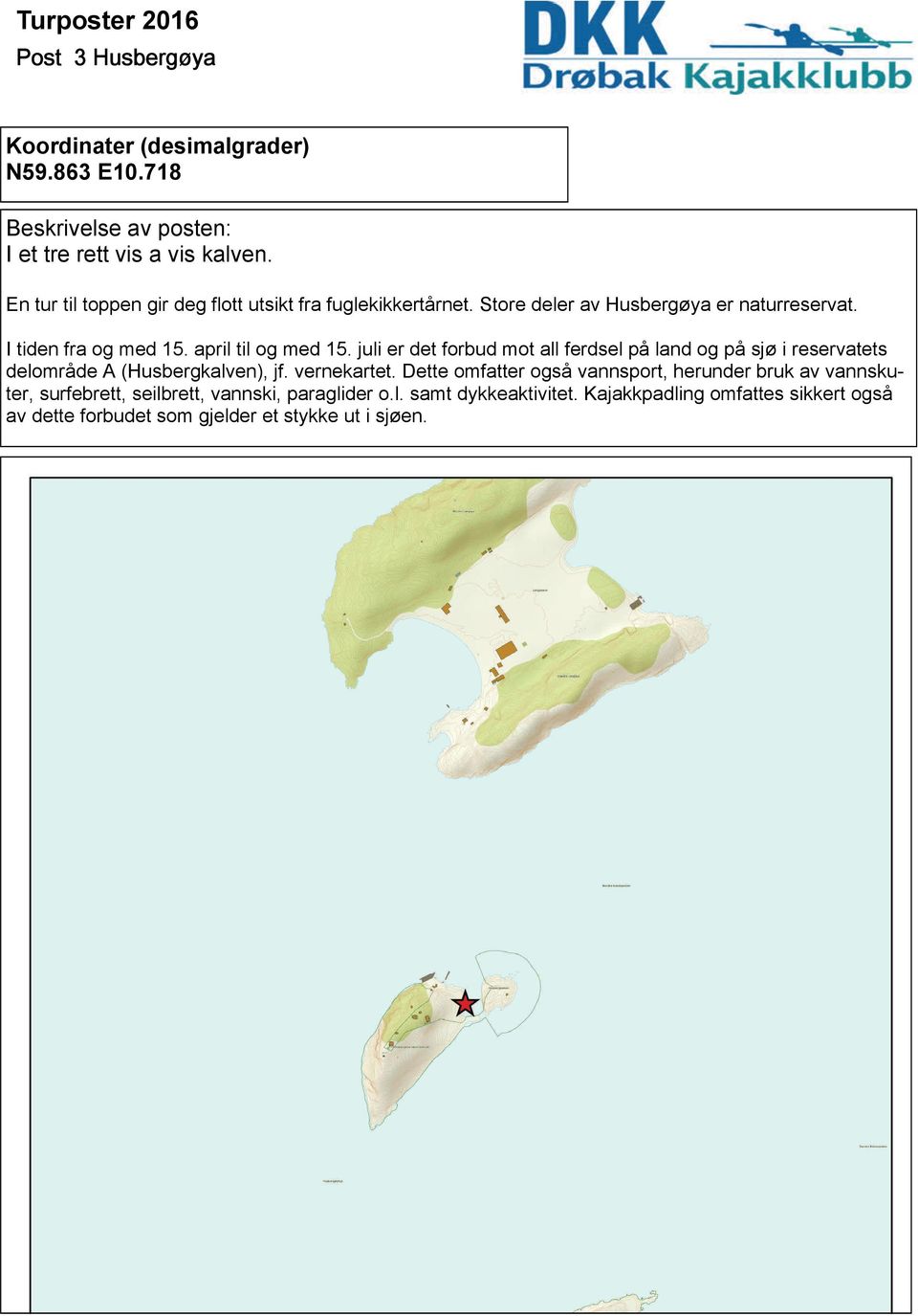 juli er det forbud mot all ferdsel på land og på sjø i reservatets delområde A (Husbergkalven), jf. vernekartet.