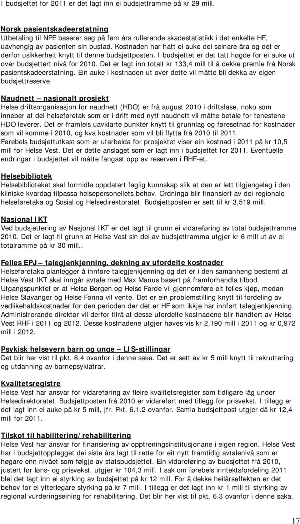 Kostnaden har hatt ei auke dei seinare åra og det er derfor usikkerheit knytt til denne budsjettposten. I budsjettet er det tatt høgde for ei auke ut over budsjettert nivå for 2010.