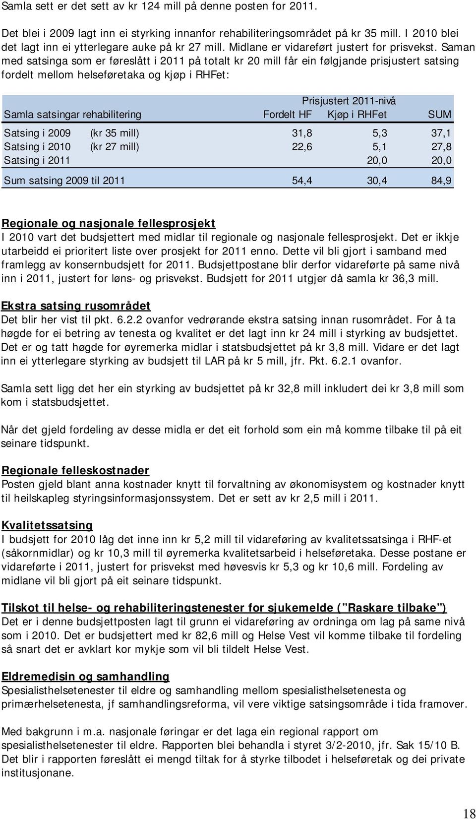 Saman med satsinga som er føreslått i 2011 på totalt kr 20 mill får ein følgjande prisjustert satsing fordelt mellom helseføretaka og kjøp i RHFet: Prisjustert 2011-nivå Samla satsingar