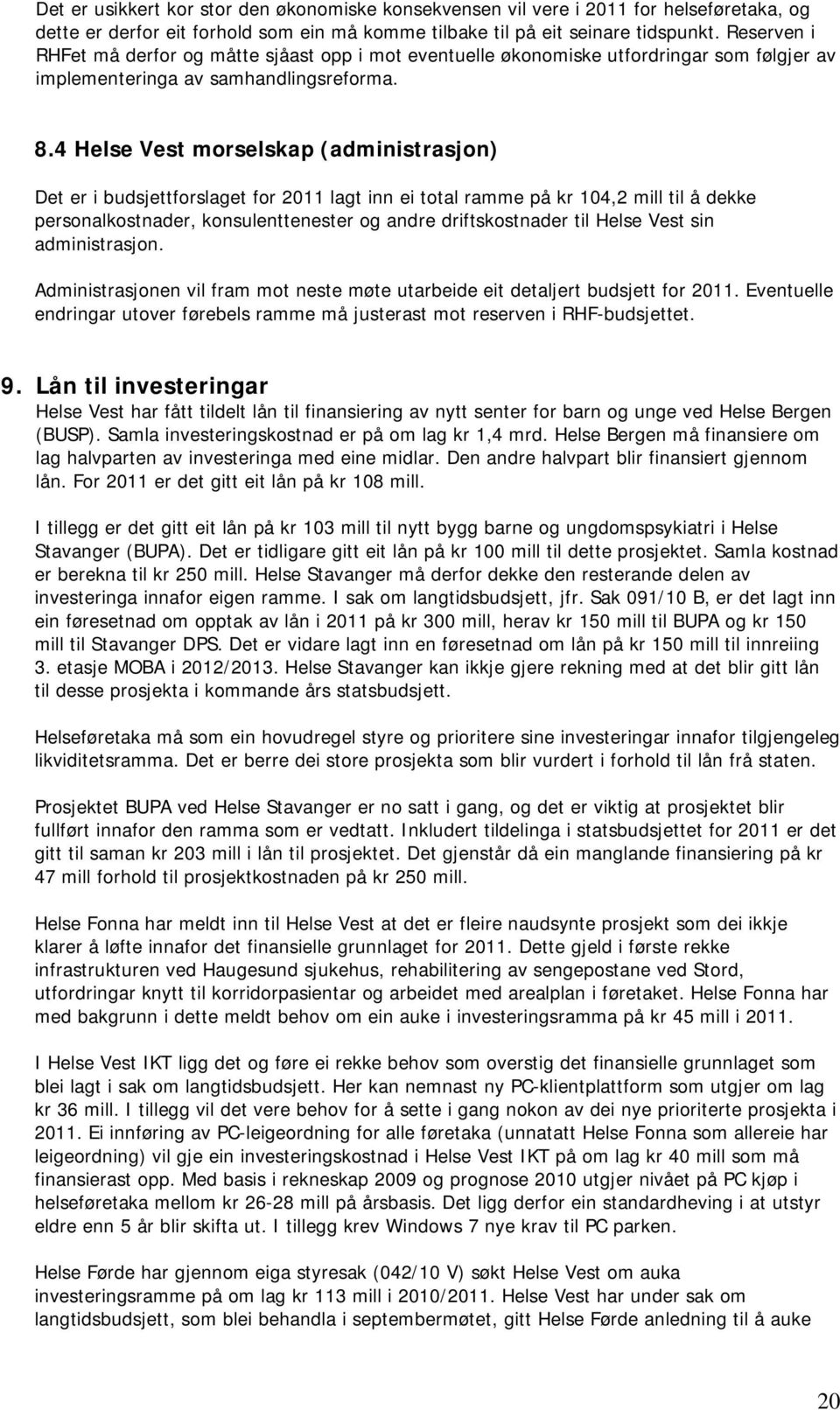 4 Vest morselskap (administrasjon) Det er i budsjettforslaget for 2011 lagt inn ei total ramme på kr 104,2 mill til å dekke personalkostnader, konsulenttenester og andre driftskostnader til Vest sin