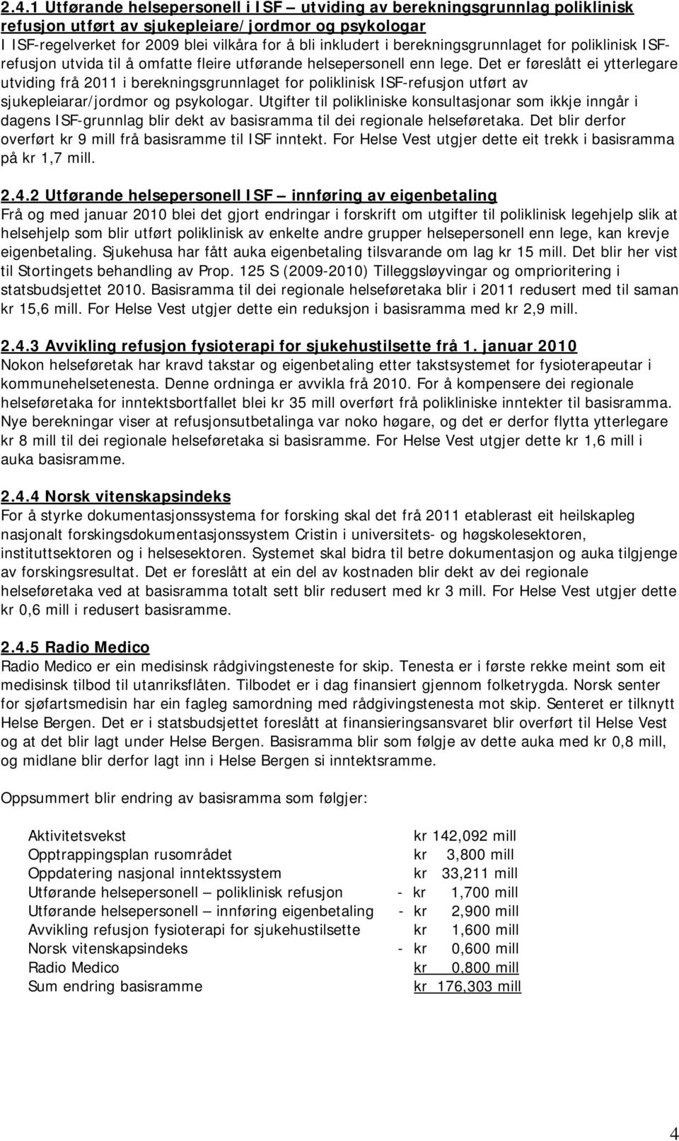 Det er føreslått ei ytterlegare utviding frå 2011 i berekningsgrunnlaget for poliklinisk ISF-refusjon utført av sjukepleiarar/jordmor og psykologar.