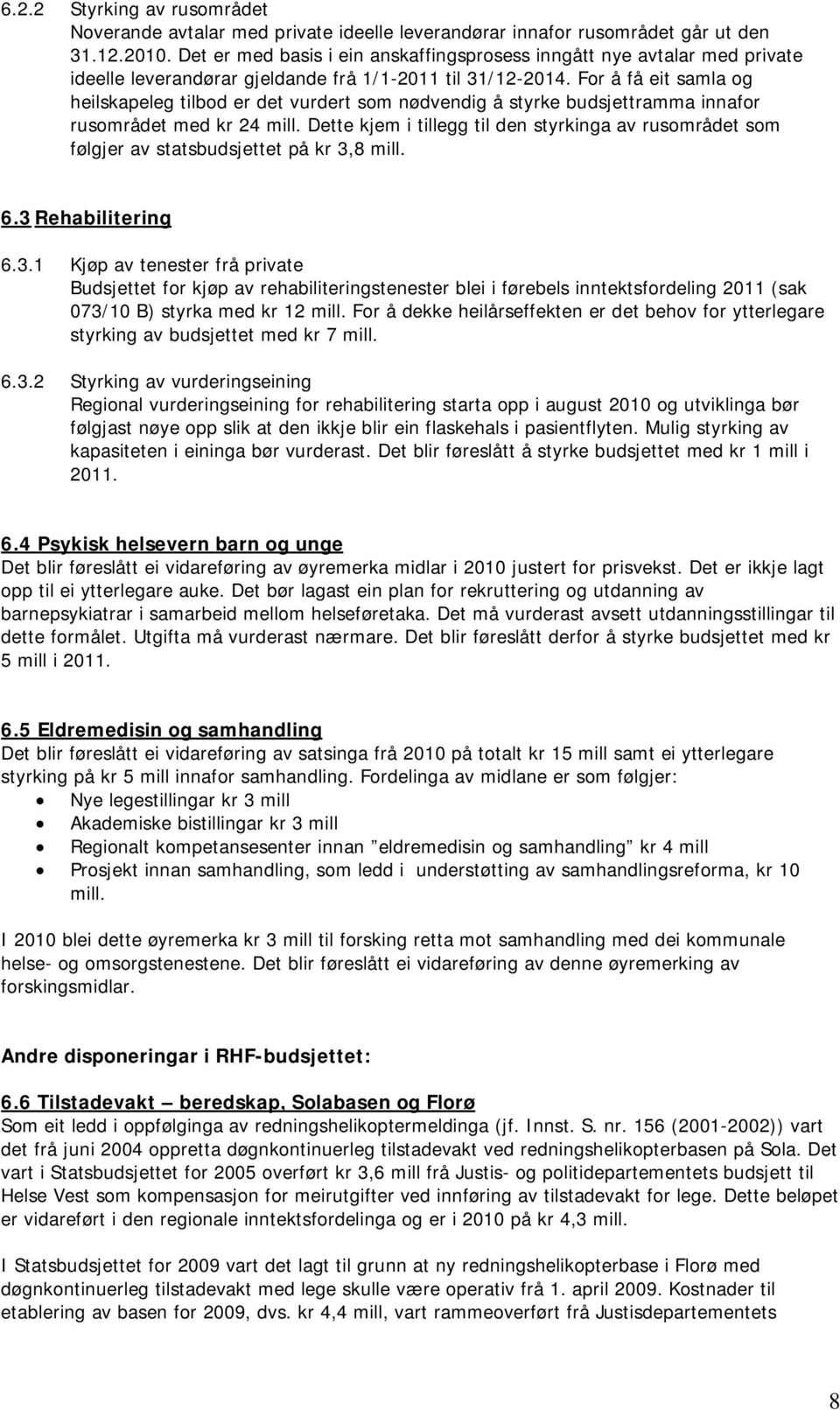 For å få eit samla og heilskapeleg tilbod er det vurdert som nødvendig å styrke budsjettramma innafor rusområdet med kr 24 mill.