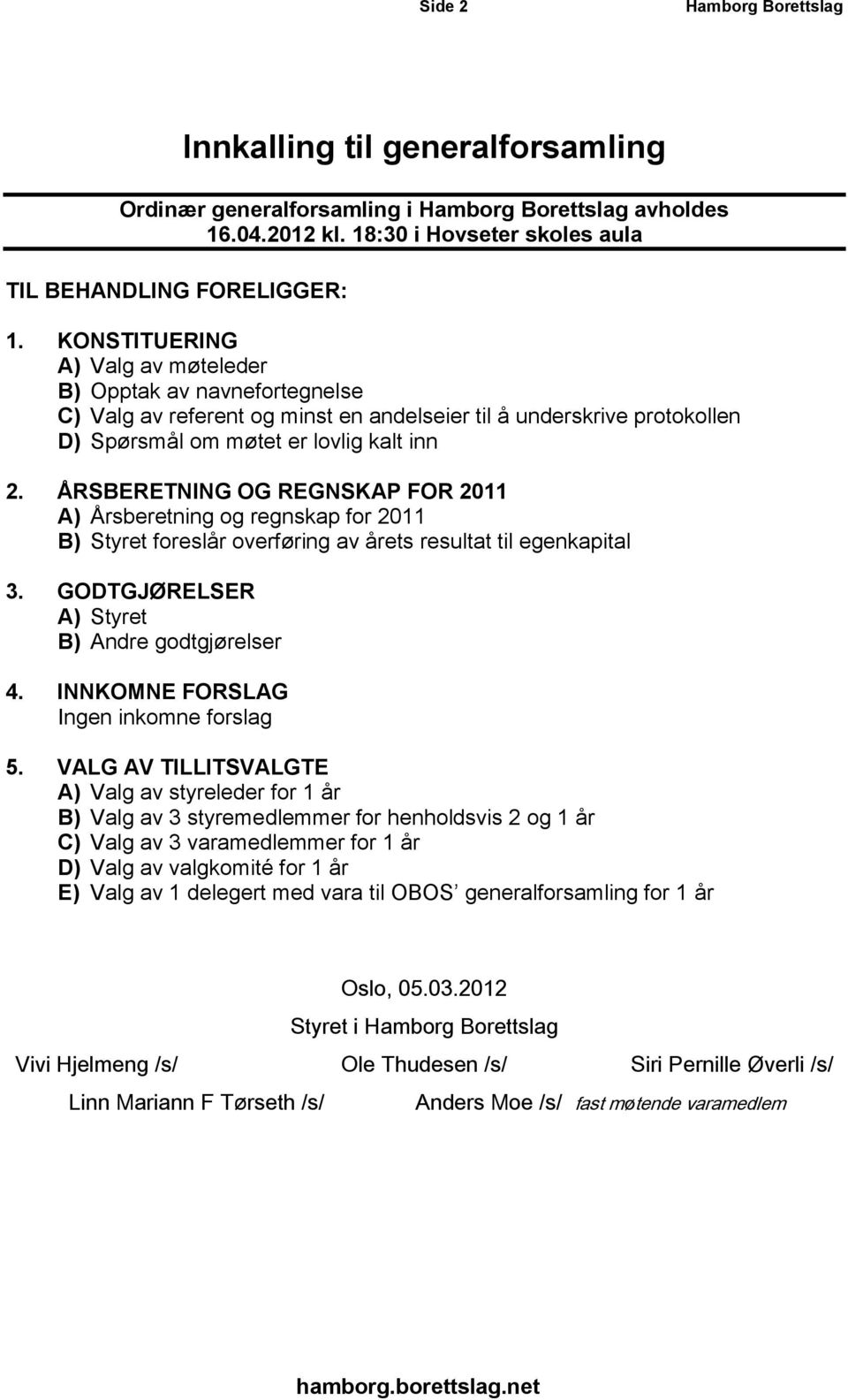 ÅRSBERETNING OG REGNSKAP FOR 2011 A) Årsberetning og regnskap for 2011 B) Styret foreslår overføring av årets resultat til egenkapital 3. GODTGJØRELSER A) Styret B) Andre godtgjørelser 4.