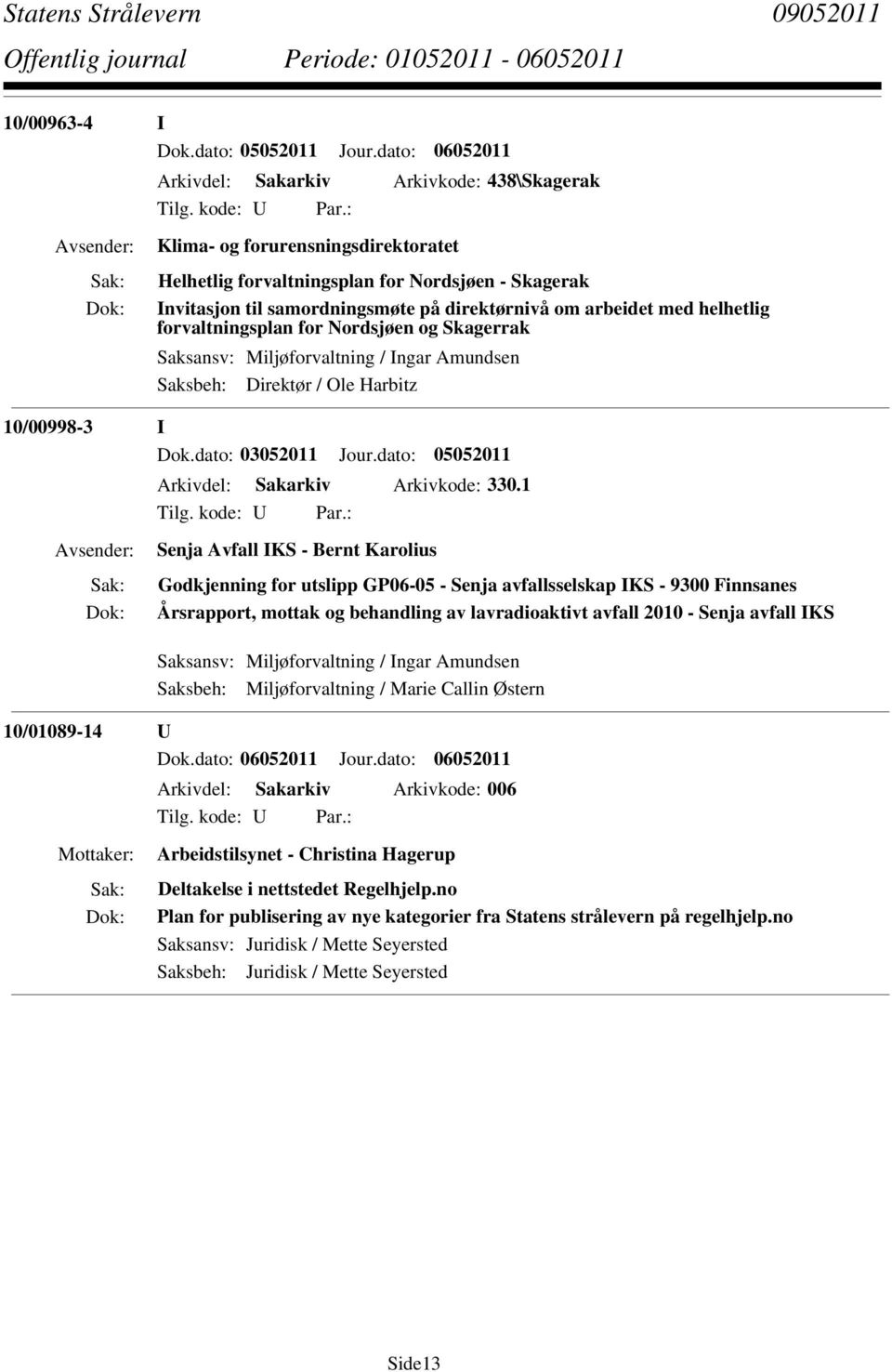 arbeidet med helhetlig forvaltningsplan for Nordsjøen og Skagerrak Saksansv: Miljøforvaltning / Ingar Amundsen Saksbeh: Direktør / Ole Harbitz 10/00998-3 I Dok.dato: 03052011 Jour.