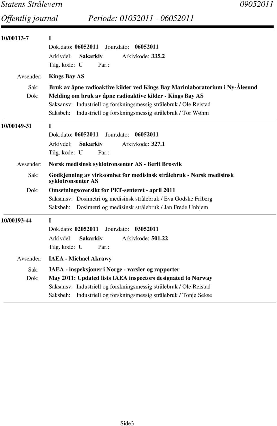 strålebruk / Ole Reistad Saksbeh: Industriell og forskningsmessig strålebruk / Tor Wøhni 10/00149-31 I Dok.dato: 06052011 Jour.dato: 06052011 Arkivdel: Sakarkiv Arkivkode: 327.