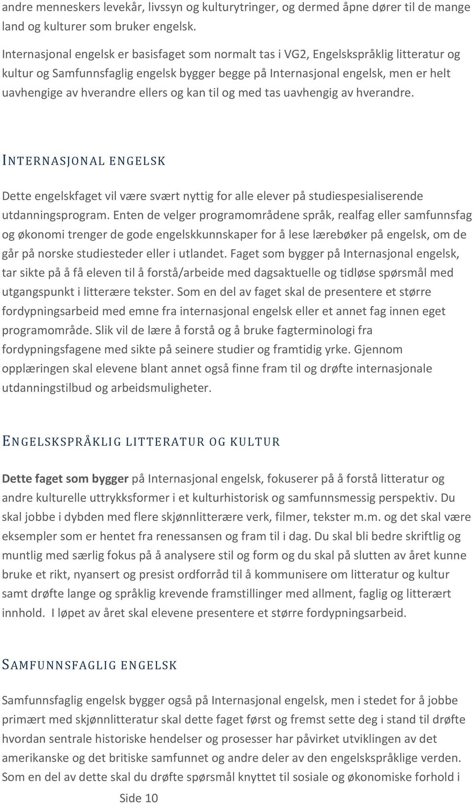 ellers og kan til og med tas uavhengig av hverandre. INTERNASJONAL ENGELSK Dette engelskfaget vil være svært nyttig for alle elever på studiespesialiserende utdanningsprogram.