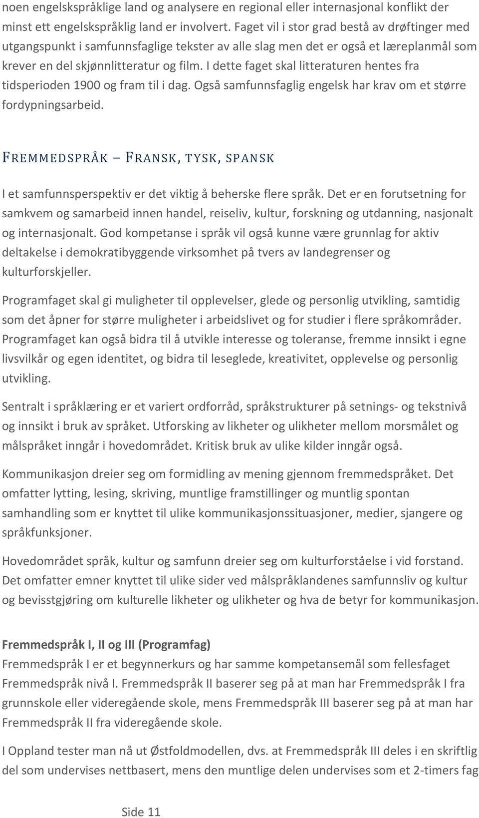 I dette faget skal litteraturen hentes fra tidsperioden 1900 og fram til i dag. Også samfunnsfaglig engelsk har krav om et større fordypningsarbeid.