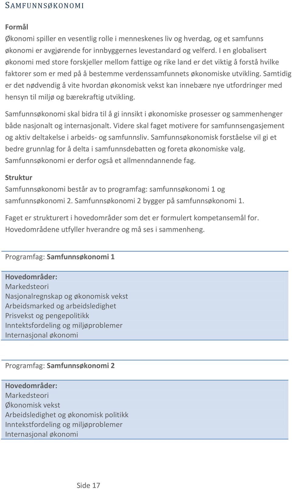 Samtidig er det nødvendig å vite hvordan økonomisk vekst kan innebære nye utfordringer med hensyn til miljø og bærekraftig utvikling.