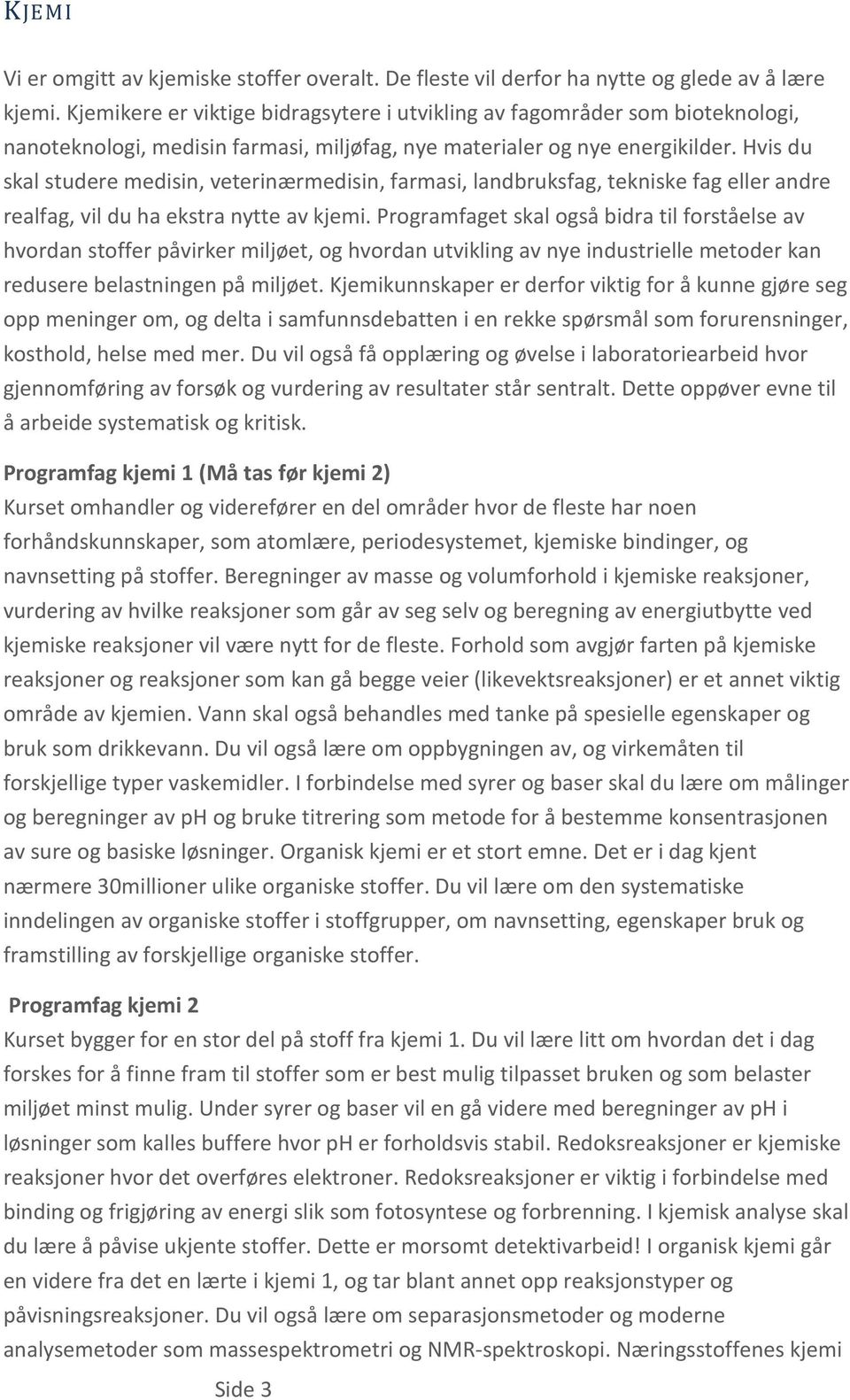 Hvis du skal studere medisin, veterinærmedisin, farmasi, landbruksfag, tekniske fag eller andre realfag, vil du ha ekstra nytte av kjemi.