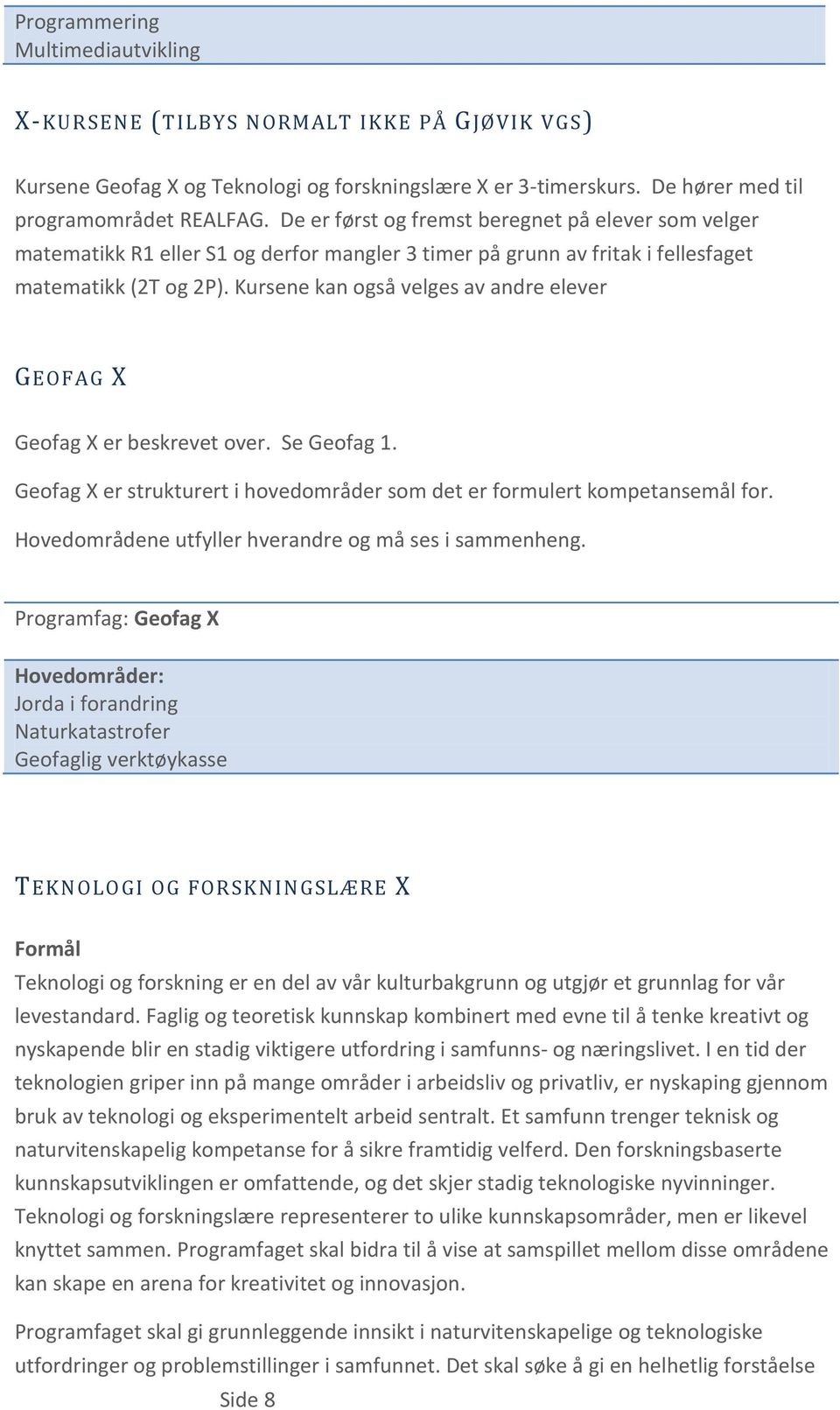 Kursene kan også velges av andre elever GEOFAG X Geofag X er beskrevet over. Se Geofag 1. Geofag X er strukturert i hovedområder som det er formulert kompetansemål for.