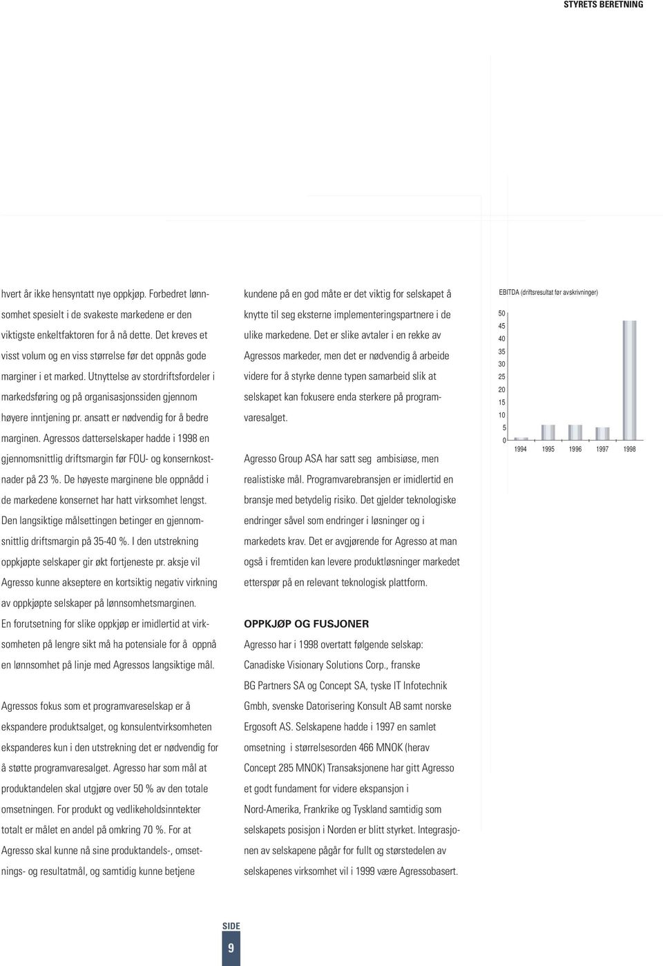 ansatt er nødvendig for å bedre marginen. Agressos datterselskaper hadde i 1998 en gjennomsnittlig driftsmargin før FOU- og konsernkostnader på 23 %.
