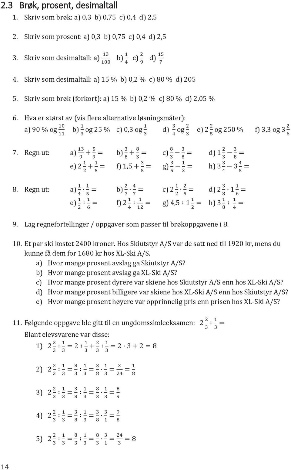 Hva er størst av (vis flere alternative løsningsmåter): a) 90 % og b) og 25 % c) 0,3 og d) og e) 2 og 250 % f) 3,3 og 3 7. Regn ut: a) b) + = c) = d) 1 = e) 2 + = f) 1,5 + = g) = h) 3 3 = 8.