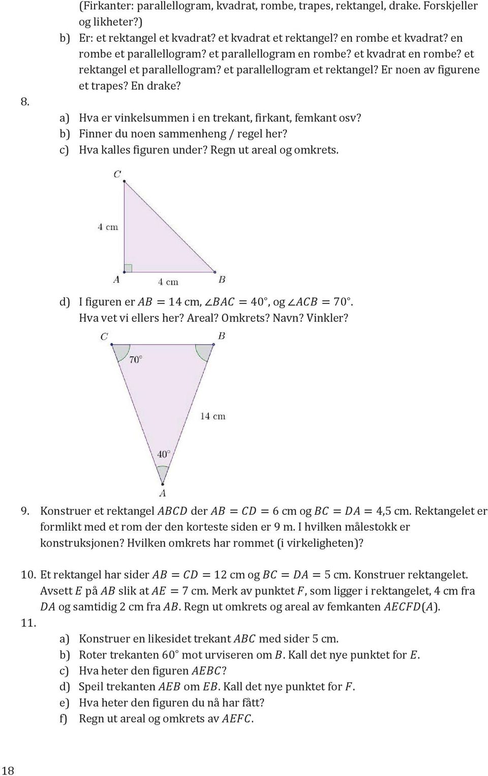 a) Hva er vinkelsummen i en trekant, firkant, femkant osv? b) Finner du noen sammenheng / regel her? c) Hva kalles figuren under? Regn ut areal og omkrets. d) I figuren er =14 cm, =40, og =70.