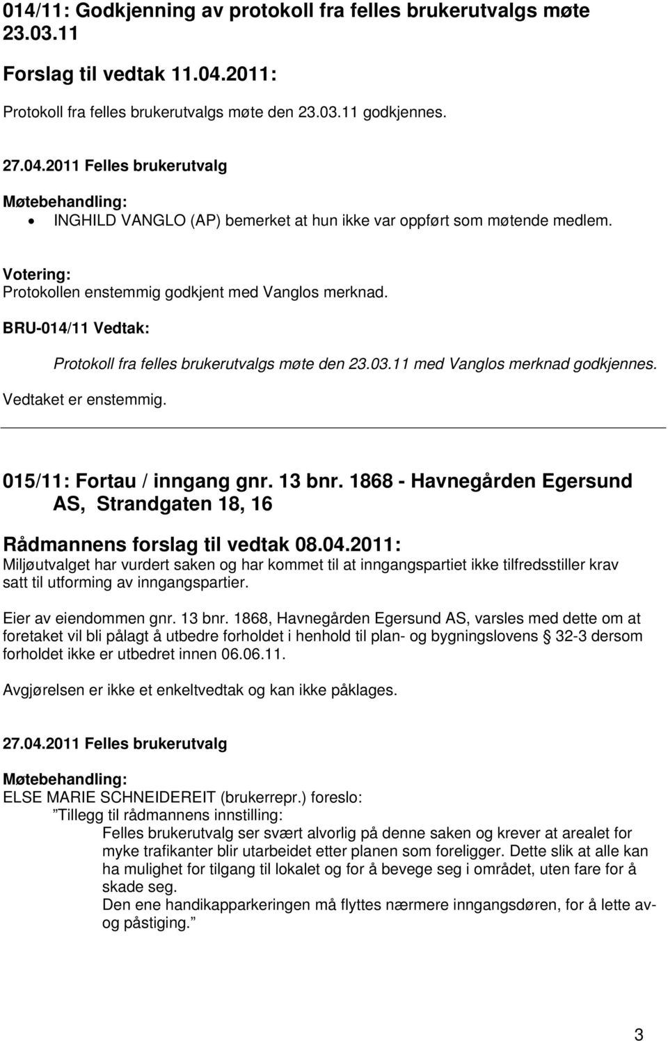 11 med Vanglos merknad godkjennes. 015/11: Fortau / inngang gnr. 13 bnr. 1868 - Havnegården Egersund AS, Strandgaten 18, 16 Rådmannens forslag til vedtak 08.04.