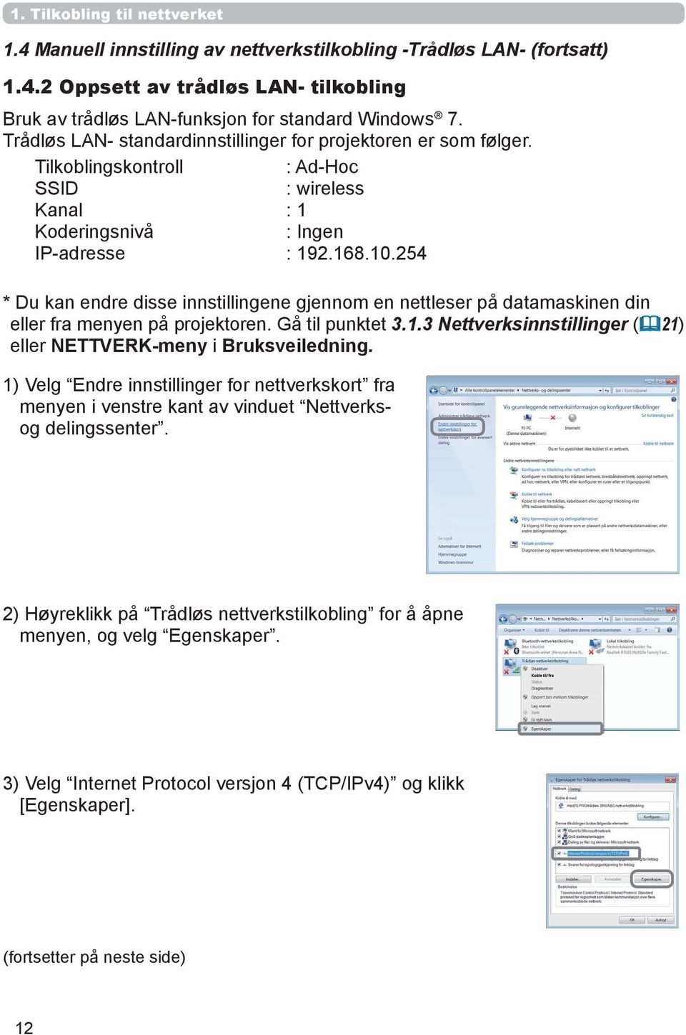 254 * Du kan endre disse innstillingene gjennom en nettleser på datamaskinen din eller fra menyen på projektoren. Gå til punktet 3.1.