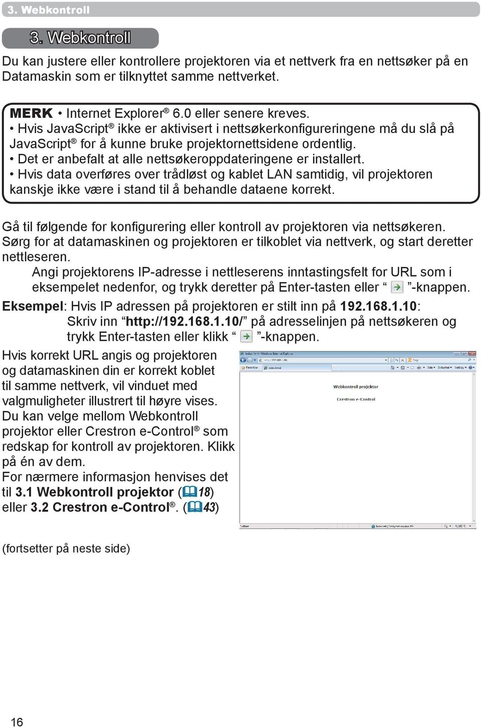 Hvis data overføres over trådløst og kablet LAN samtidig, vil projektoren kanskje ikke være i stand til å behandle dataene korrekt.