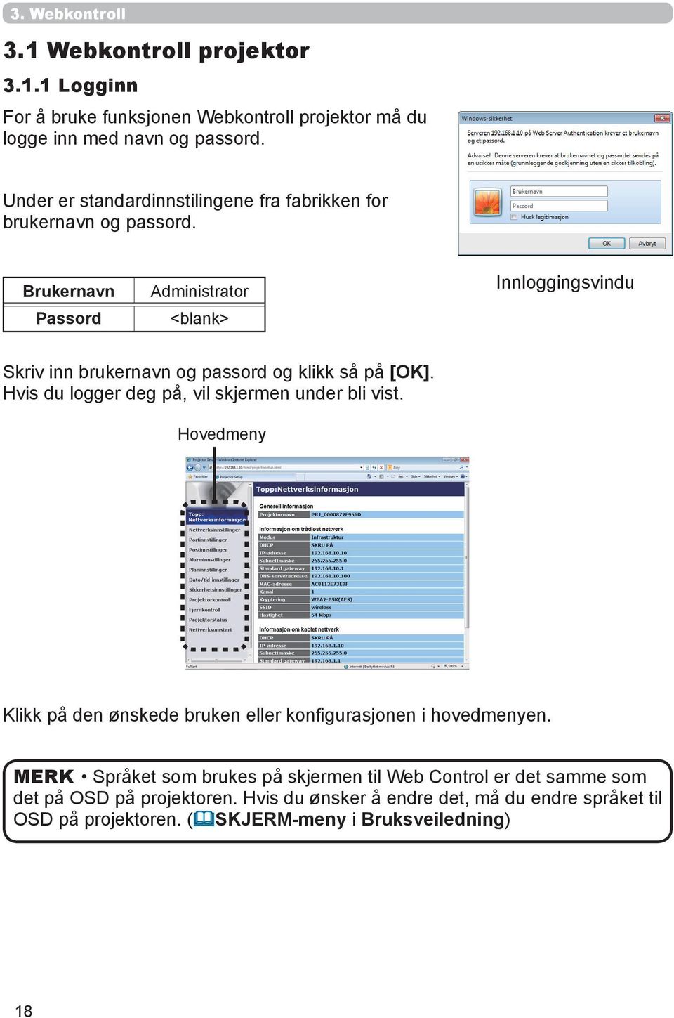 Brukernavn Passord Administrator <blank> Innloggingsvindu Skriv inn brukernavn og passord og klikk så på [OK].