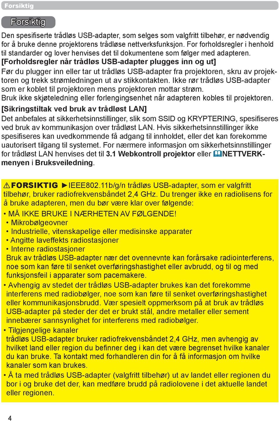 [Forholdsregler når trådløs USB-adapter plugges inn og ut] Før du plugger inn eller tar ut trådløs USB-adapter fra projektoren, skru av projektoren og trekk strømledningen ut av stikkontakten.