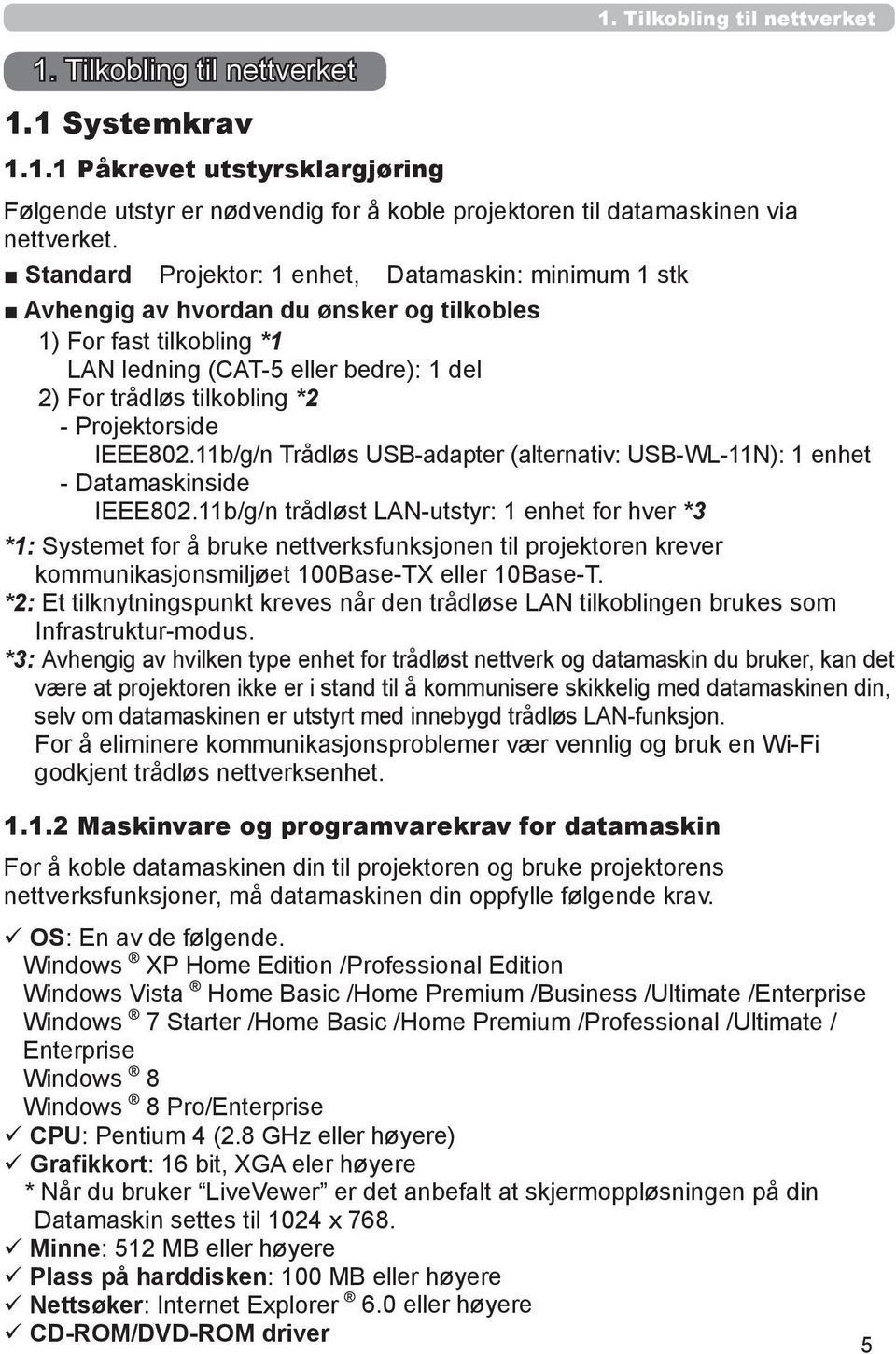 Projektorside IEEE802.11b/g/n Trådløs USB-adapter (alternativ: USB-WL-11N): 1 enhet - Datamaskinside IEEE802.