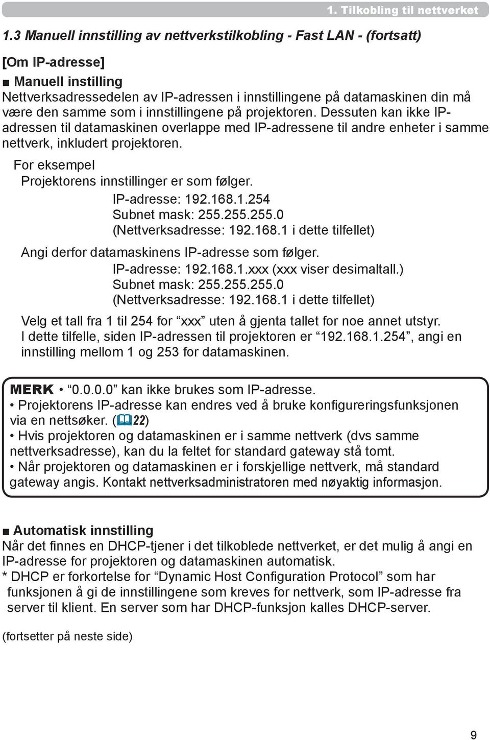 i innstillingene på projektoren. Dessuten kan ikke IPadressen til datamaskinen overlappe med IP-adressene til andre enheter i samme nettverk, inkludert projektoren.