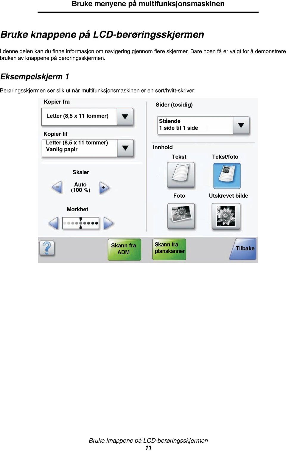 Eksempelskjerm 1 Berøringsskjermen ser slik ut når multifunksjonsmaskinen er en sort/hvitt-skriver: Kopier fra Letter (8,5 x 11 tommer) Kopier til