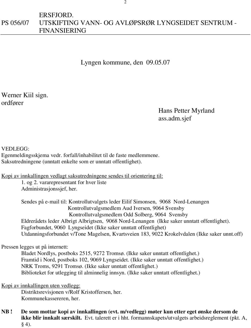 Kopi av innkallingen vedlagt saksutredningene sendes til orientering til: 1. og 2. vararepresentant for hver liste Administrasjonssjef, her.